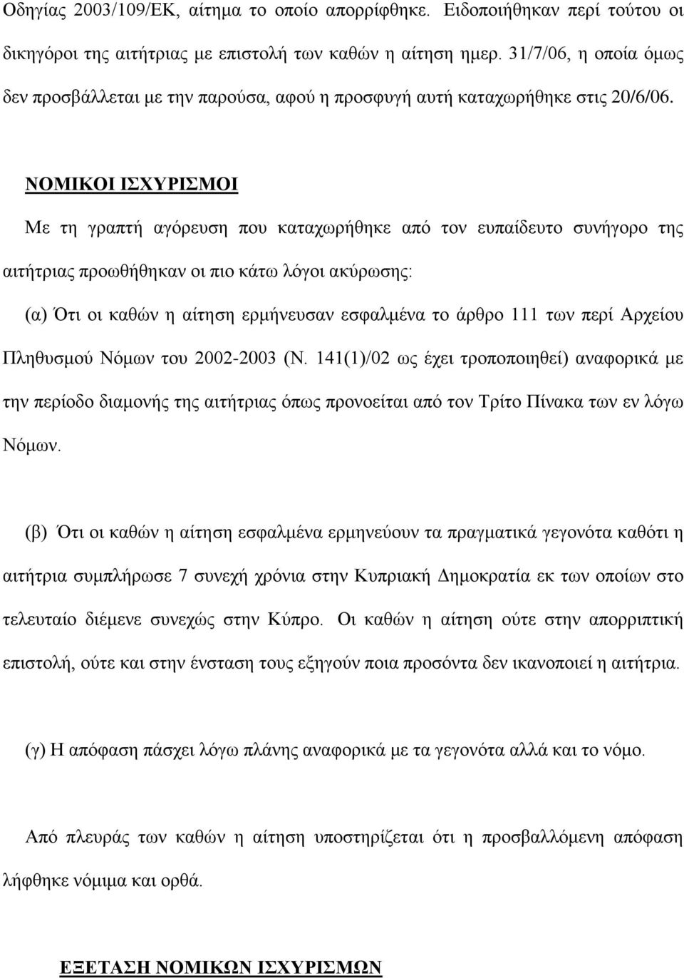 ΝΟΜΙΚΟΙ ΙΣΧΥΡΙΣΜΟΙ Με τη γραπτή αγόρευση που καταχωρήθηκε από τον ευπαίδευτο συνήγορο της αιτήτριας προωθήθηκαν οι πιο κάτω λόγοι ακύρωσης: (α) Ότι οι καθών η αίτηση ερμήνευσαν εσφαλμένα το άρθρο 111