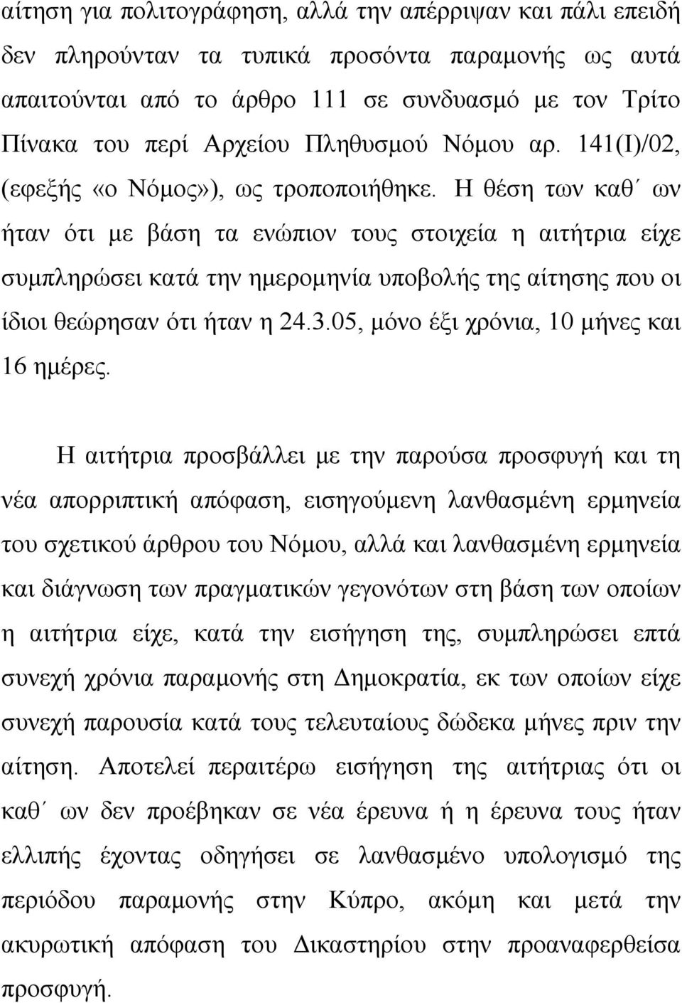 Η θέση των καθ ων ήταν ότι με βάση τα ενώπιον τους στοιχεία η αιτήτρια είχε συμπληρώσει κατά την ημερομηνία υποβολής της αίτησης που οι ίδιοι θεώρησαν ότι ήταν η 24.3.