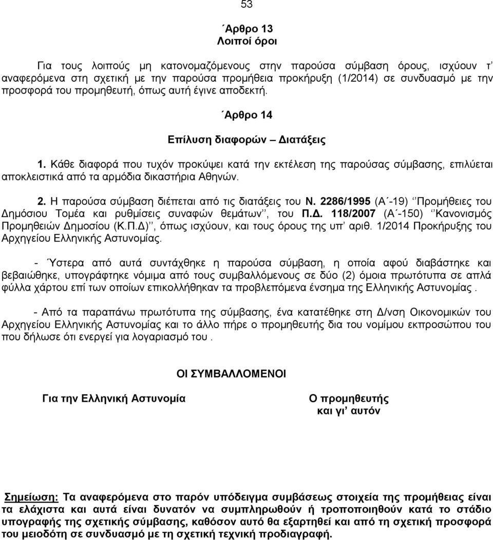 Κάθε διαφορά που τυχόν προκύψει κατά την εκτέλεση της παρούσας σύμβασης, επιλύεται αποκλειστικά από τα αρμόδια δικαστήρια Αθηνών. 2. Η παρούσα σύμβαση διέπεται από τις διατάξεις του Ν.