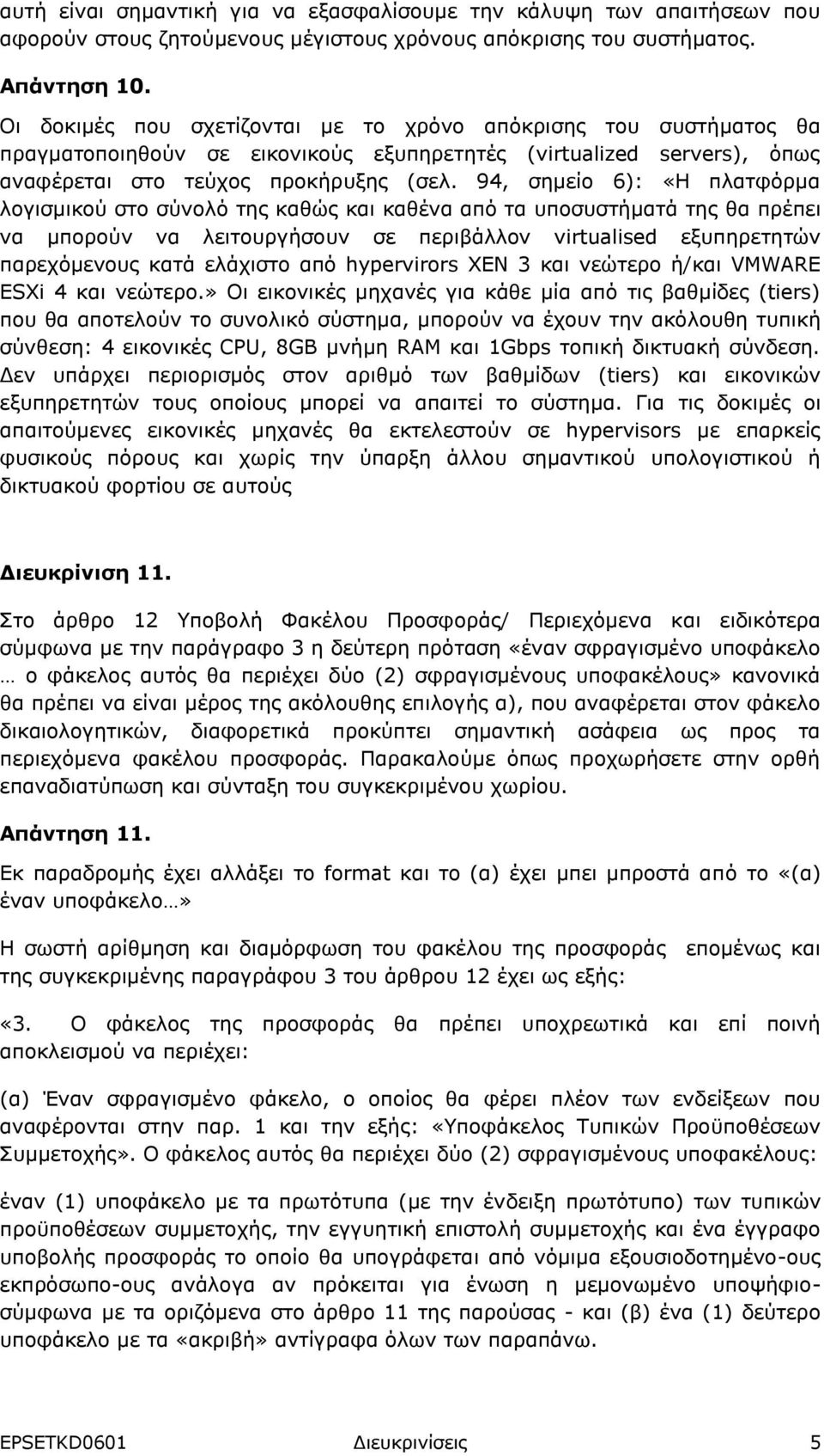 94, σημείο 6): «Η πλατφόρμα λογισμικού στο σύνολό της καθώς και καθένα από τα υποσυστήματά της θα πρέπει να μπορούν να λειτουργήσουν σε περιβάλλον virtualised εξυπηρετητών παρεχόμενους κατά ελάχιστο