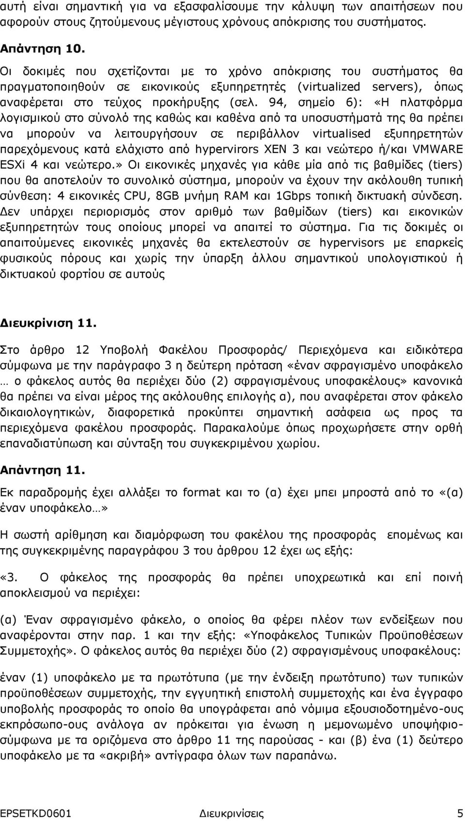 94, σημείο 6): «Η πλατφόρμα λογισμικού στο σύνολό της καθώς και καθένα από τα υποσυστήματά της θα πρέπει να μπορούν να λειτουργήσουν σε περιβάλλον virtualised εξυπηρετητών παρεχόμενους κατά ελάχιστο