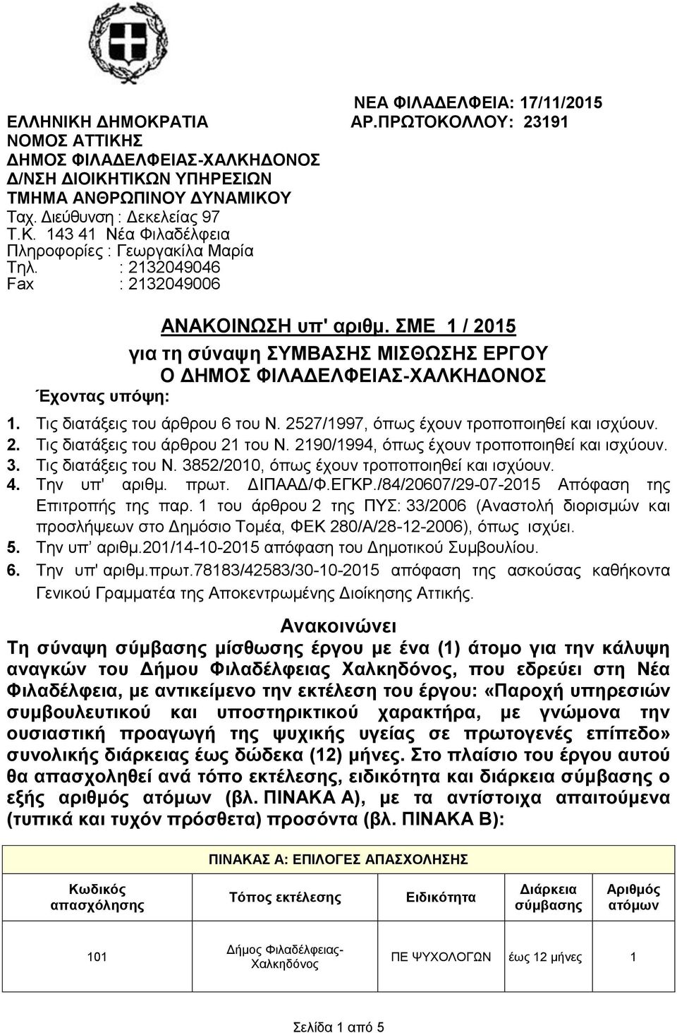 ΣΜΕ 1 / 2015 για τη σύναψη ΣΥΜΒΑΣΗΣ ΜΙΣΘΩΣΗΣ ΕΡΓΟΥ Ο ΔΗΜΟΣ ΦΙΛΑΔΕΛΦΕΙΑΣ-ΧΑΛΚΗΔΟΝΟΣ Έχοντας υπόψη: 1. Τις διατάξεις του άρθρου 6 του Ν. 2527/1997, όπως έχουν τροποποιηθεί και ισχύουν. 2. Τις διατάξεις του άρθρου 21 του Ν.