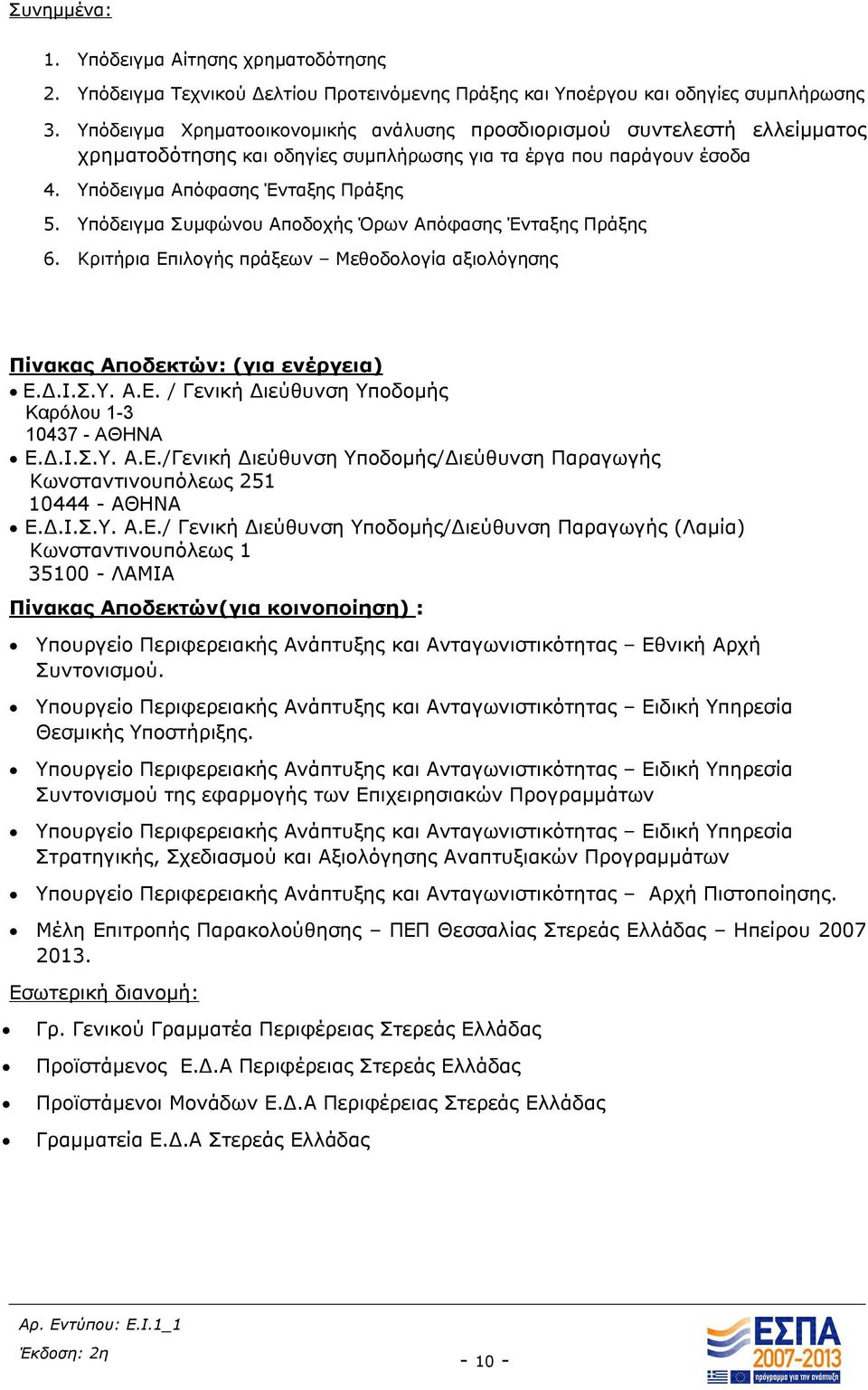 Υπόδειγμα Συμφώνου Αποδοχής Όρων Απόφασης Ένταξης Πράξης 6. Κριτήρια Επιλογής πράξεων Μεθοδολογία αξιολόγησης Πίνακας Αποδεκτών: (για ενέργεια) Ε.Δ.Ι.Σ.Υ. Α.Ε. / Γενική Διεύθυνση Υποδομής Καρόλου 1-3 10437 - ΑΘΗΝΑ Ε.