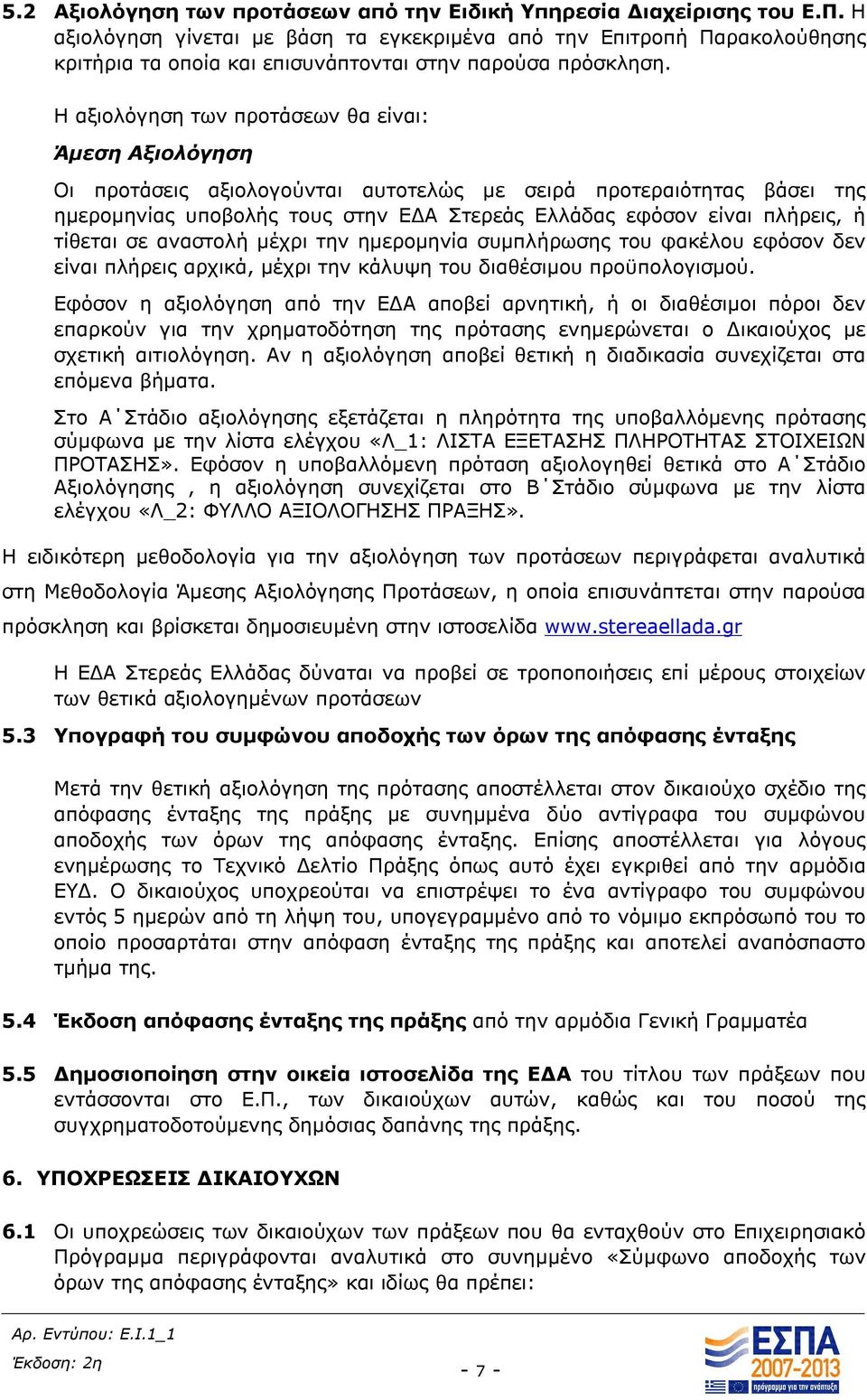 Η αξιολόγηση των προτάσεων θα είναι: Άμεση Αξιολόγηση Οι προτάσεις αξιολογούνται αυτοτελώς με σειρά προτεραιότητας βάσει της ημερομηνίας υποβολής τους στην ΕΔΑ Στερεάς Ελλάδας εφόσον είναι πλήρεις, ή