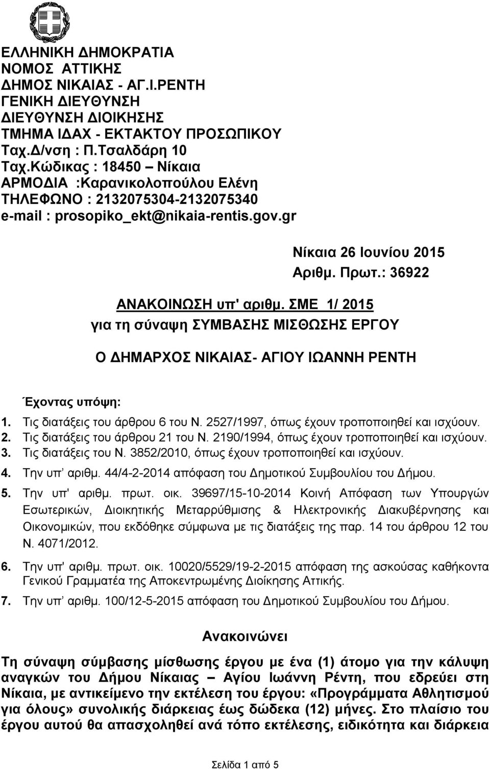 ΣΜΕ 1/ 2015 για τη σύναψη ΣΥΜΒΑΣΗΣ ΜΙΣΘΩΣΗΣ ΕΡΓΟΥ Ο ΔΗΜΑΡΧΟΣ ΝΙΚΑΙΑΣ- ΑΓΙΟΥ ΙΩΑΝΝΗ ΡΕΝΤΗ Έχοντας υπόψη: 1. Τις διατάξεις του άρθρου 6 του Ν. 2527/1997, όπως έχουν τροποποιηθεί και ισχύουν. 2. Τις διατάξεις του άρθρου 21 του Ν.