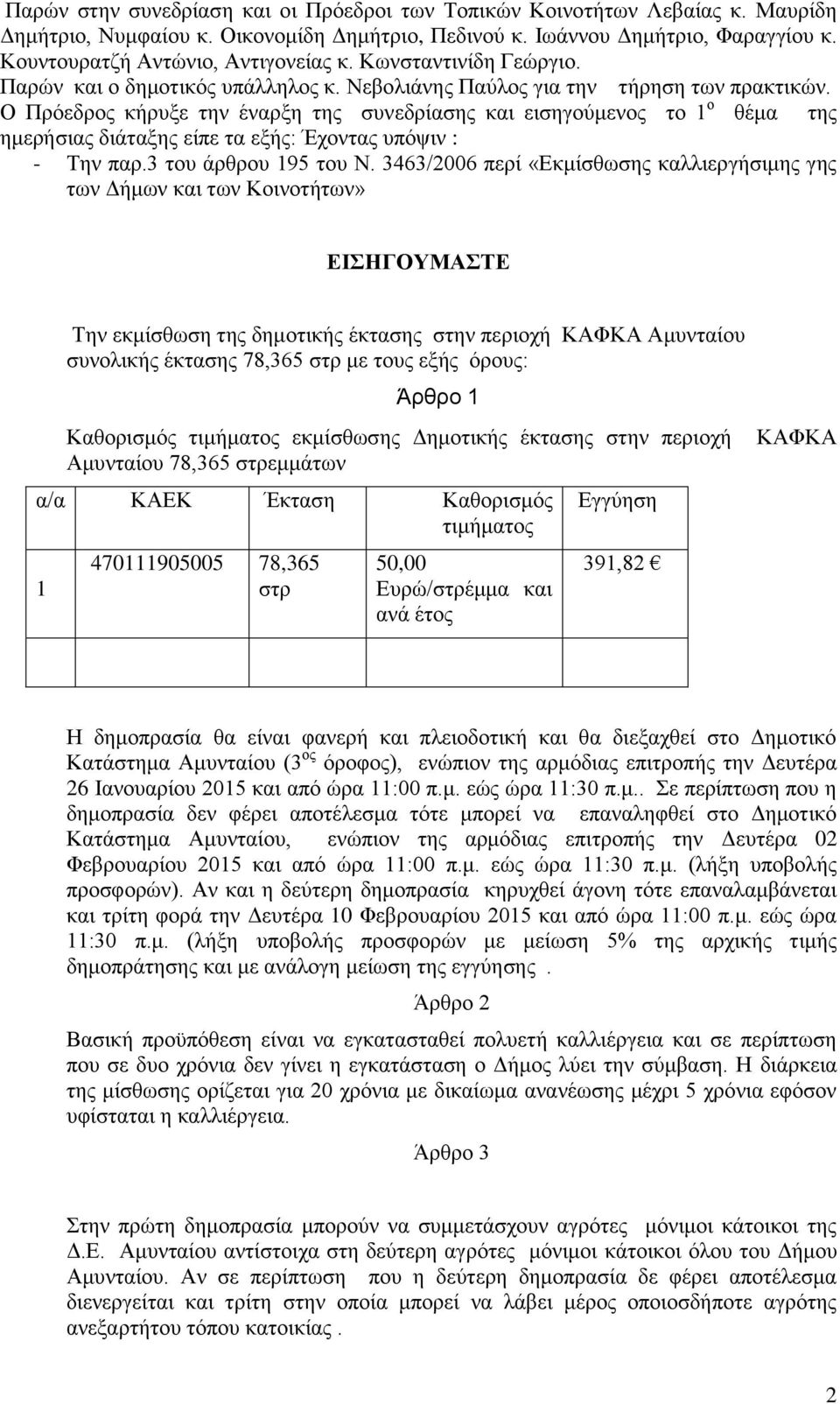 Ο Πξόεδξνο θήξπμε ηελ έλαξμε ηεο ζπλεδξίαζεο θαη εηζεγνύκελνο ην 1 ν ζέκα ηεο εκεξήζηαο δηάηαμεο είπε ηα εμήο: Έρνληαο ππόςηλ : - Σελ παξ.3 ηνπ άξζξνπ 195 ηνπ Ν.