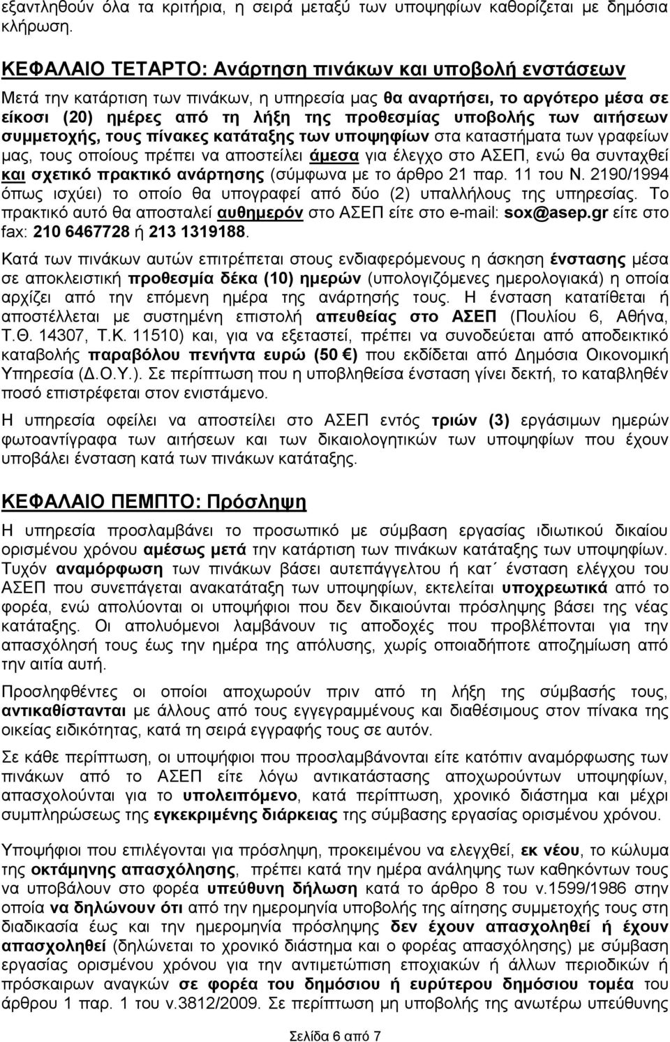 αιτήσεων συμμετοχής, τους πίνακες κατάταξης των υποψηφίων στα καταστήματα των γραφείων μας, τους οποίους πρέπει να αποστείλει άμεσα για έλεγχο στο ΑΣΕΠ, ενώ θα συνταχθεί και σχετικό πρακτικό