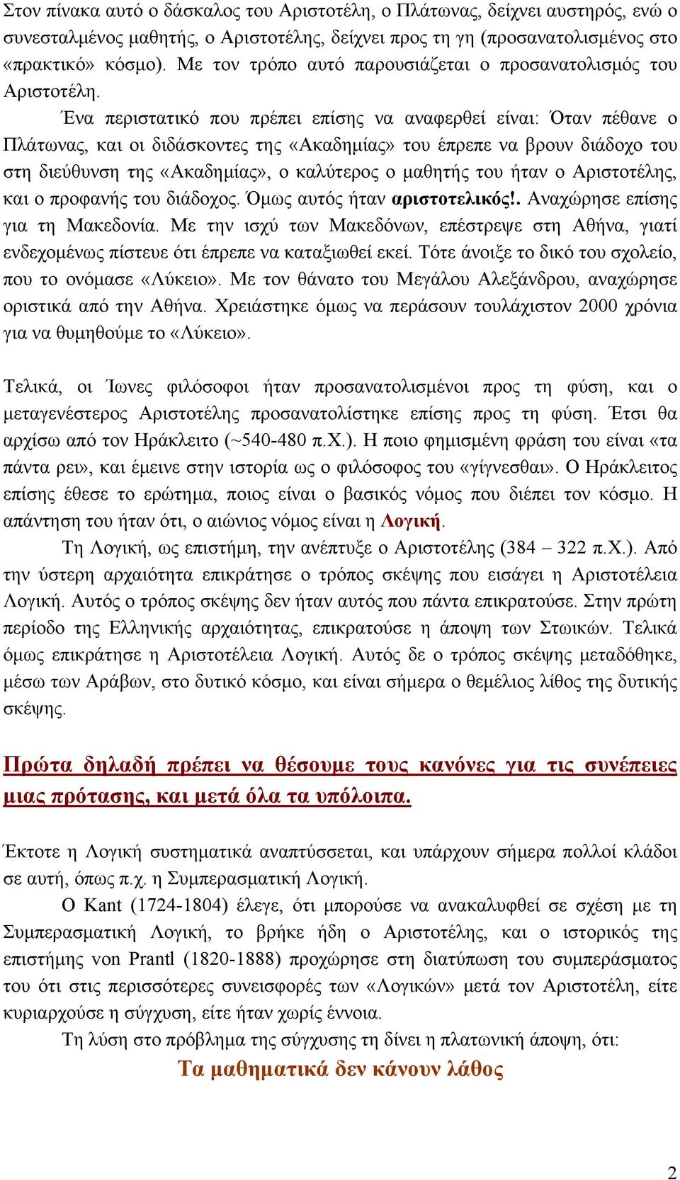 Ένα περιστατικό που πρέπει επίσης να αναφερθεί είναι: Όταν πέθανε ο Πλάτωνας, και οι διδάσκοντες της «Ακαδημίας» του έπρεπε να βρουν διάδοχο του στη διεύθυνση της «Ακαδημίας», ο καλύτερος ο μαθητής