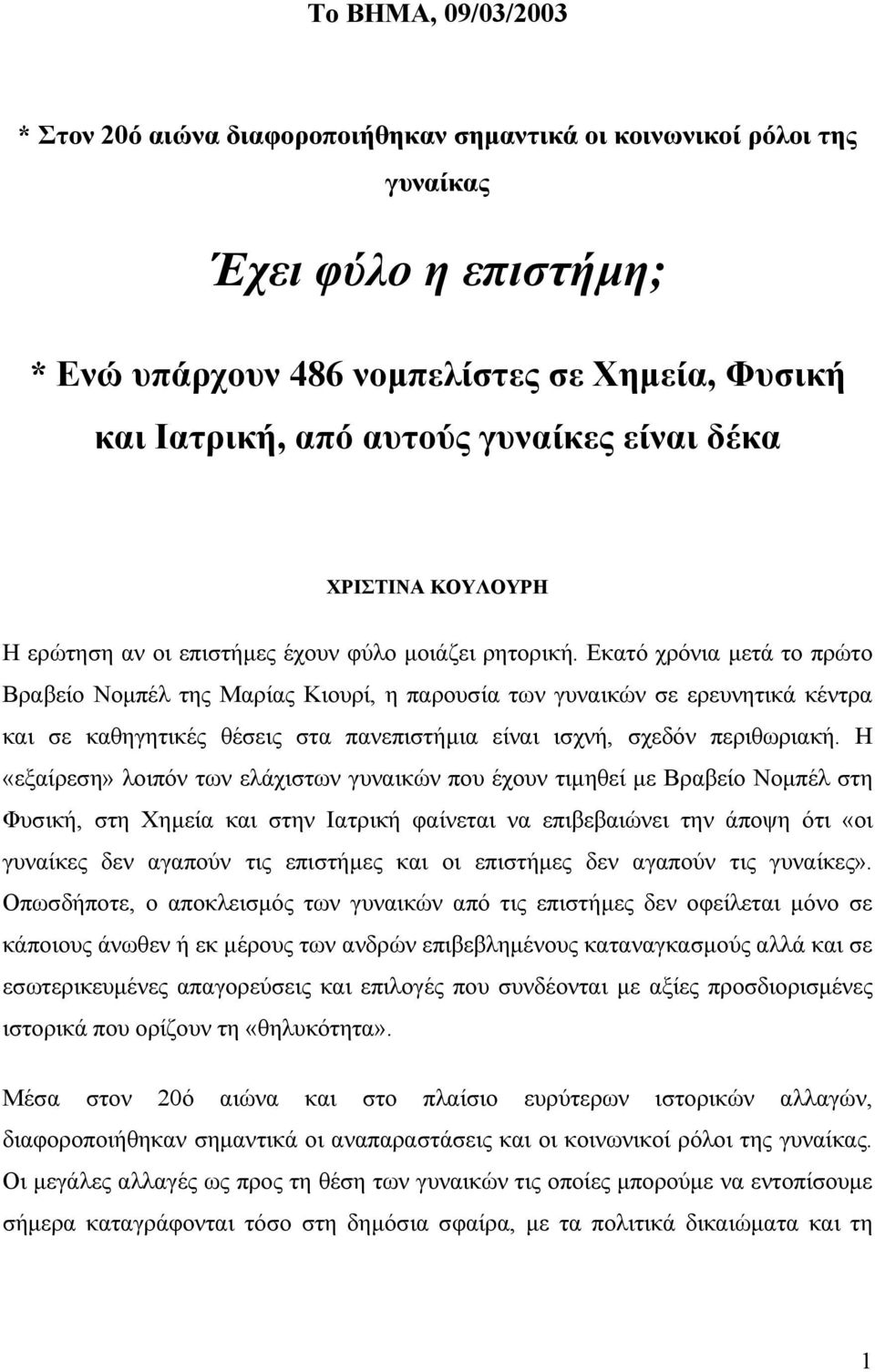Εκατό χρόνια µετά το πρώτο Βραβείο Νοµπέλ της Μαρίας Κιουρί, η παρουσία των γυναικών σε ερευνητικά κέντρα και σε καθηγητικές θέσεις στα πανεπιστήµια είναι ισχνή, σχεδόν περιθωριακή.