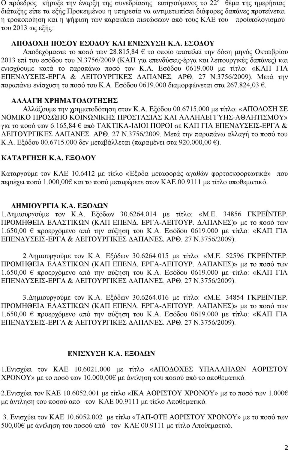 815,84 το οποίο αποτελεί την δόση μηνός Οκτωβρίου 2013 επί του εσόδου του Ν.3756/2009 (ΚΑΠ για επενδύσεις-έργα και λειτουργικές δαπάνες) και ενισχύουμε κατά το παραπάνω ποσό τον Κ.Α. Εσόδου 0619.