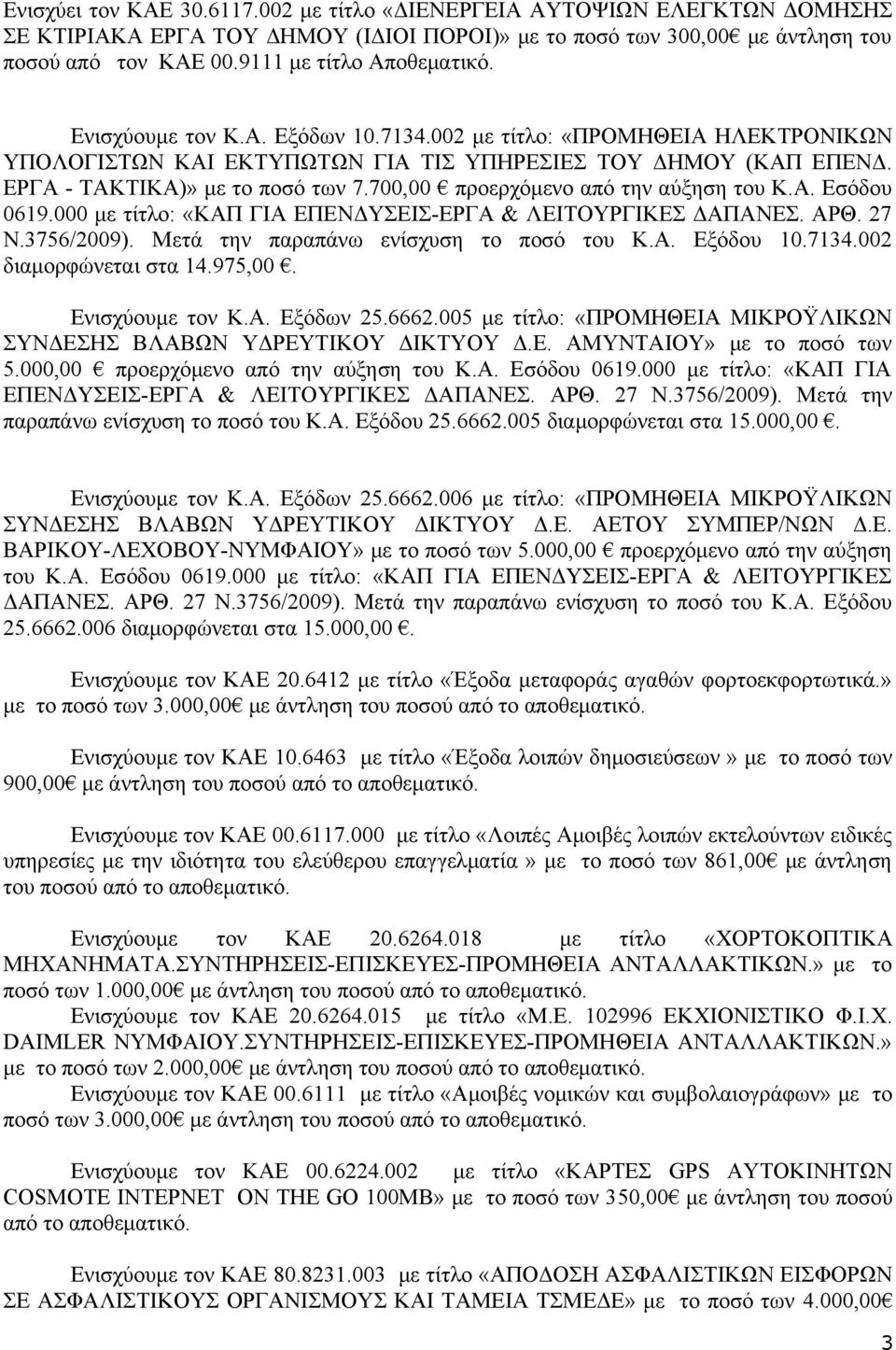 700,00 προερχόμενο από την αύξηση του Κ.Α. Εσόδου 0619.000 με τίτλο: «ΚΑΠ ΓΙΑ ΕΠΕΝΔΥΣΕΙΣ-ΕΡΓΑ & ΛΕΙΤΟΥΡΓΙΚΕΣ ΔΑΠΑΝΕΣ. ΑΡΘ. 27 Ν.3756/2009). Μετά την παραπάνω ενίσχυση το ποσό του Κ.Α. Εξόδου 10.7134.