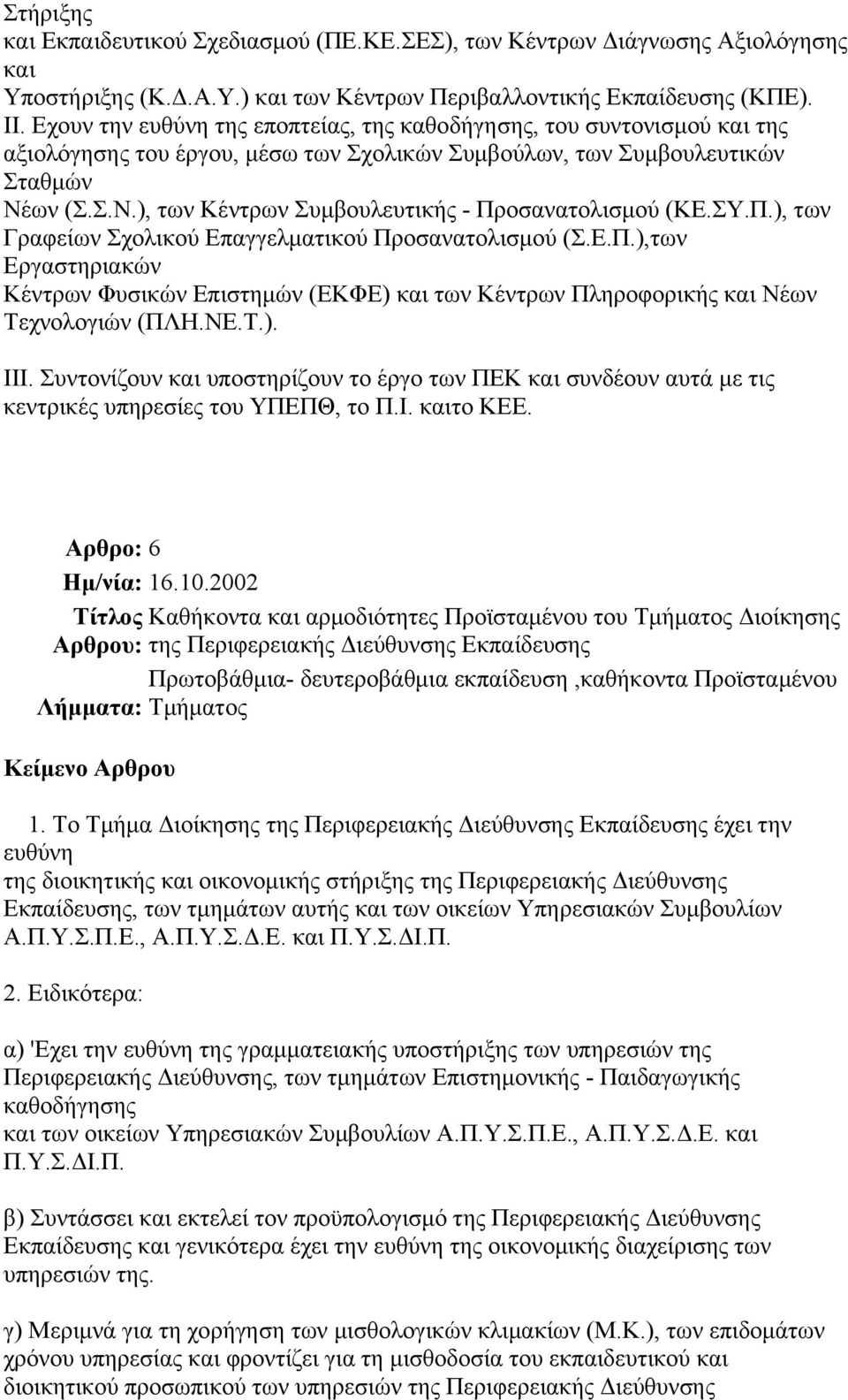 ων (Σ.Σ.Ν.), των Κέντρων Συμβουλευτικής - Προσανατολισμού (ΚΕ.ΣΥ.Π.), των Γραφείων Σχολικού Επαγγελματικού Προσανατολισμού (Σ.Ε.Π.),των Εργαστηριακών Κέντρων Φυσικών Επιστημών (ΕΚΦΕ) και των Κέντρων Πληροφορικής και Νέων Τεχνολογιών (ΠΛΗ.