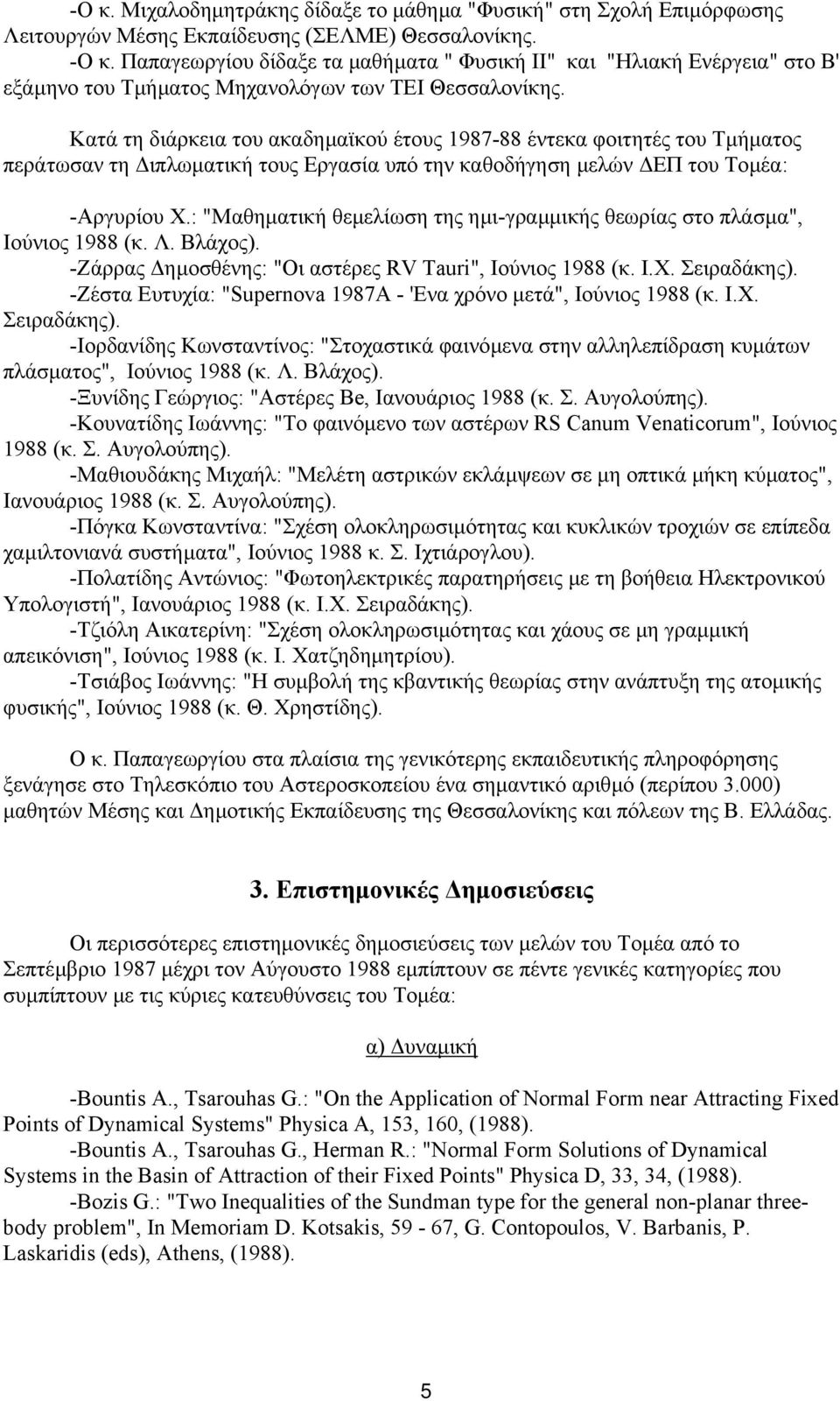 Κατά τη διάρκεια του ακαδηµαϊκού έτους 1987-88 έντεκα φοιτητές του Τµήµατος περάτωσαν τη ιπλωµατική τους Εργασία υπό την καθοδήγηση µελών ΕΠ του Τοµέα: -Αργυρίου Χ.
