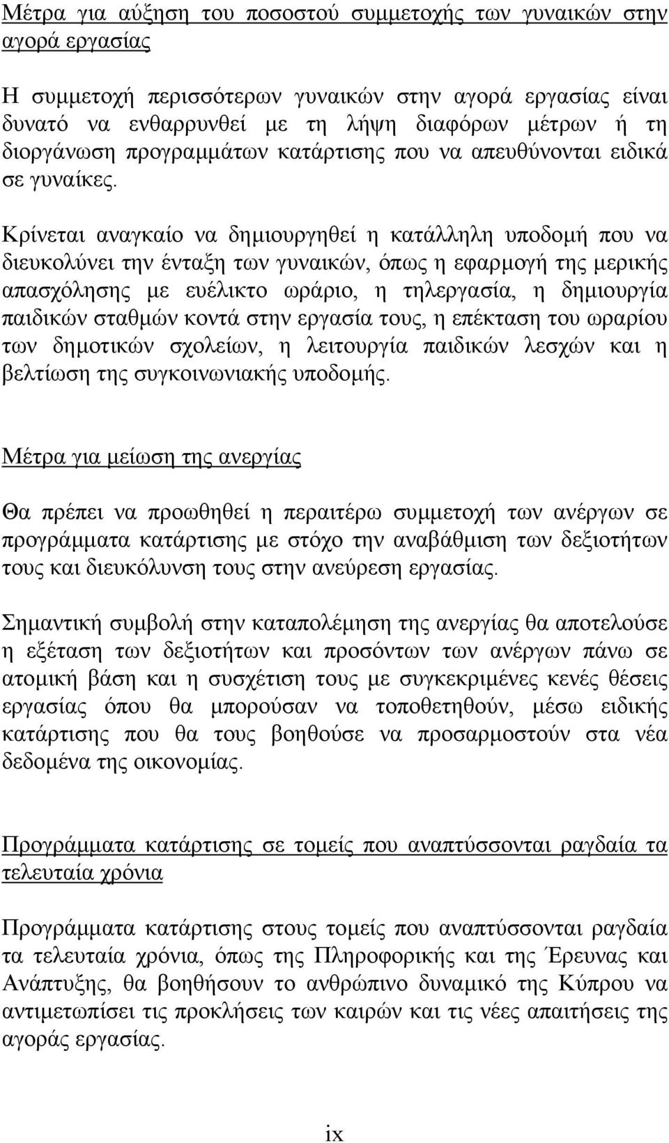 Κρίνεται αναγκαίο να δηµιουργηθεί η κατάλληλη υποδοµή που να διευκολύνει την ένταξη των γυναικών, όπως η εφαρµογή της µερικής απασχόλησης µε ευέλικτο ωράριο, η τηλεργασία, η δηµιουργία παιδικών