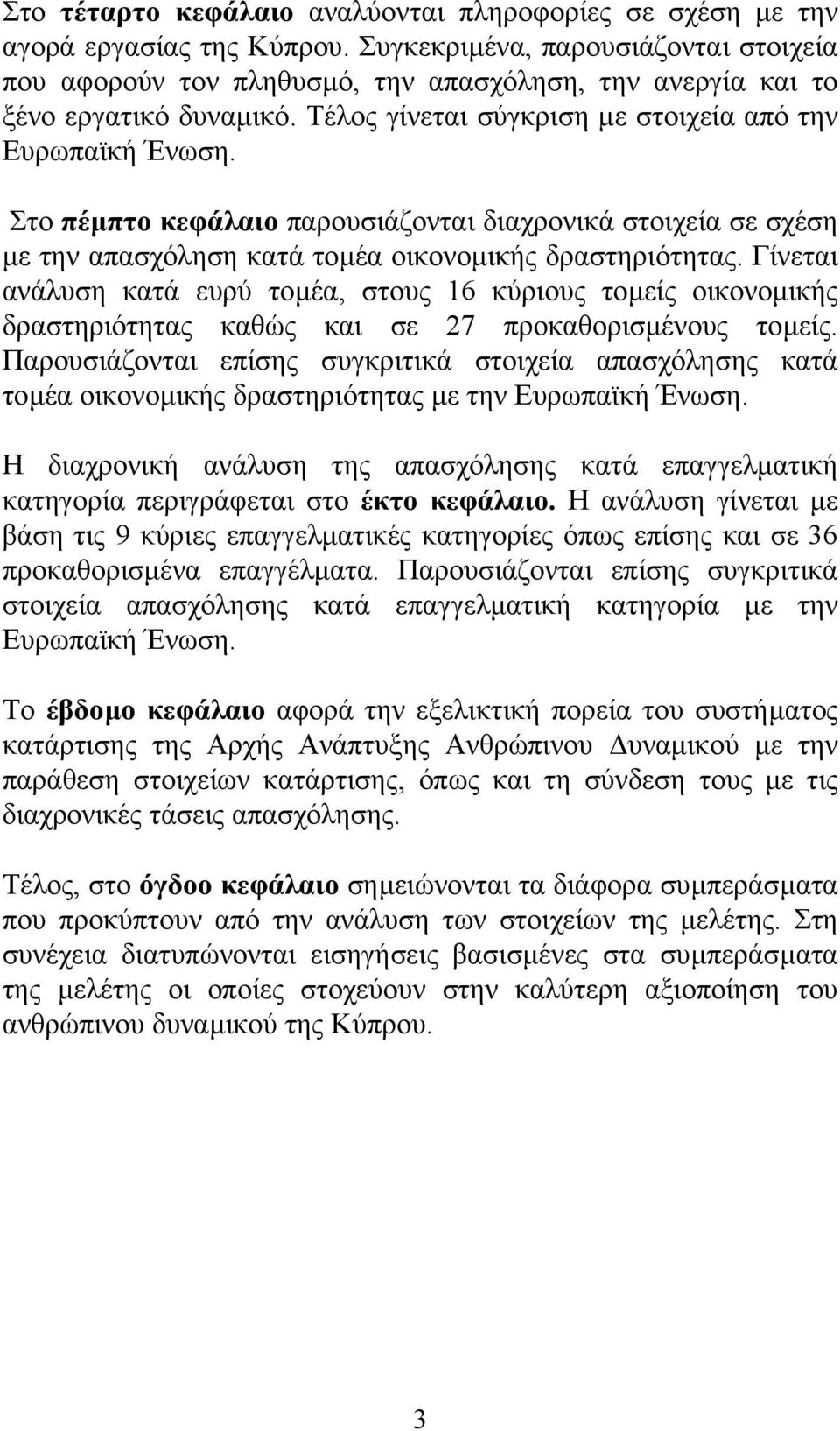 Στο πέµπτο κεφάλαιο παρουσιάζονται διαχρονικά στοιχεία σε σχέση µε την απασχόληση κατά τοµέα οικονοµικής δραστηριότητας.