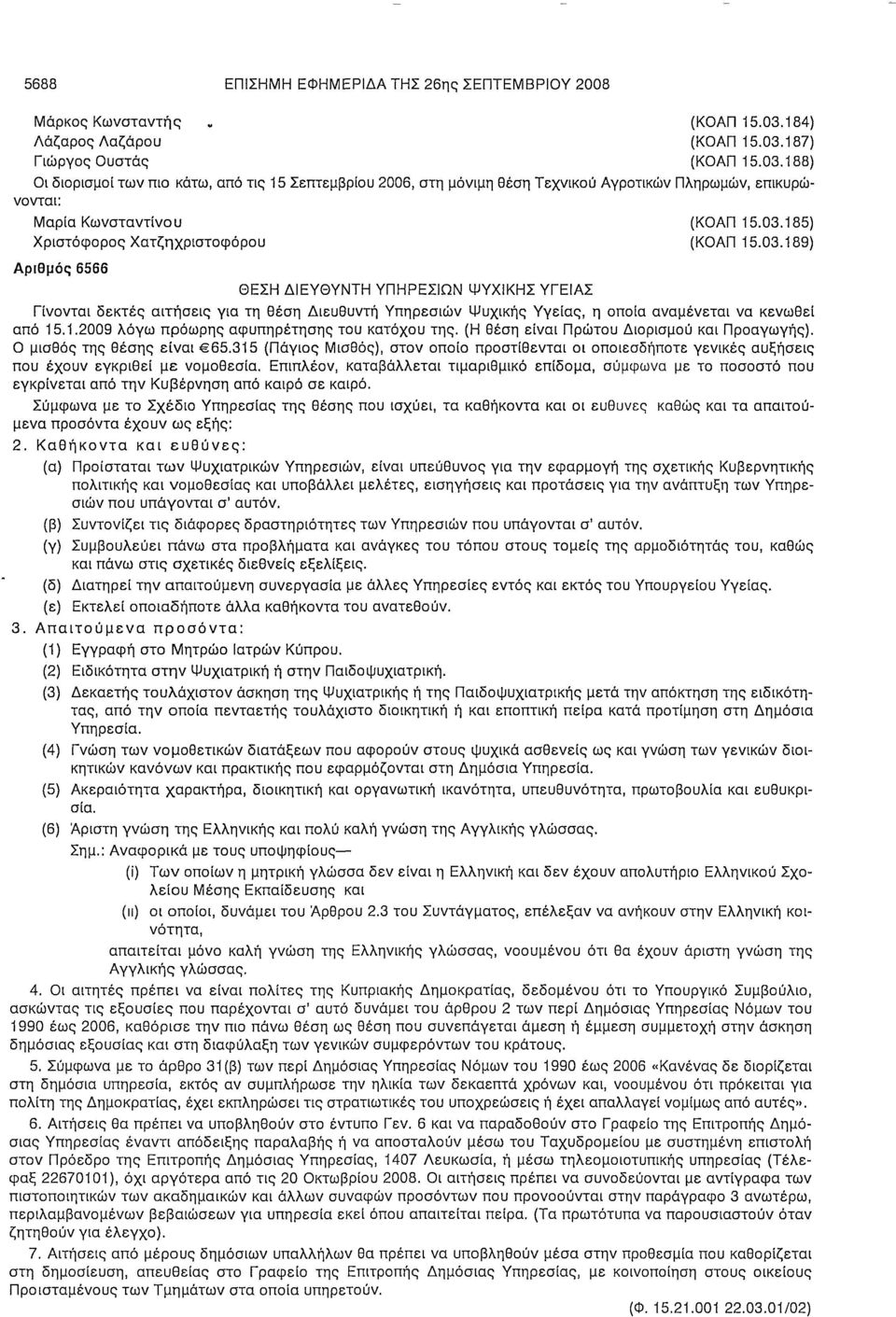 03.185) Χριστόφορος Χατζηχριστοφόρου (ΚΟΑΠ 15.03.189) Αριθμός 6566 ΘΕΣΗ ΔΙΕΥΘΥΝΤΗ ΥΠΗΡΕΣΙΩΝ ΨΥΧΙΚΗΣ ΥΓΕΙΑΣ Γίνονται δεκτές αιτήσεις για τη θέση Διευθυντή Υπηρεσιών Ψυχικής Υγείας, η οποία αναμένεται να κενωθεί από 15.