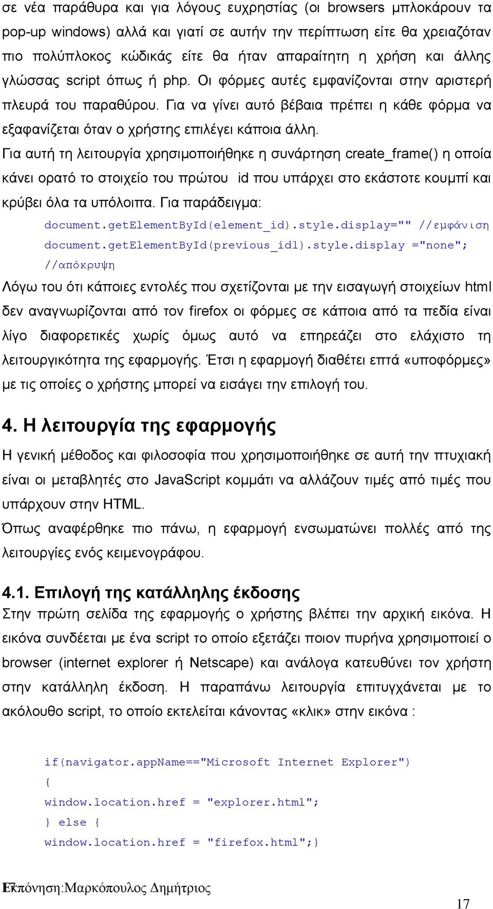 Για αυτή τη λειτουργία χρησιμοποιήθηκε η συνάρτηση create_frame() η οποία κάνει ορατό το στοιχείο του πρώτου id που υπάρχει στο εκάστοτε κουμπί και κρύβει όλα τα υπόλοιπα. Για παράδειγμα: document.