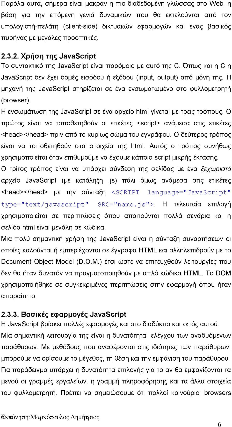 Όπως και η C η JavaScript δεν έχει δομές εισόδου ή εξόδου (input, output) από μόνη της. H μηχανή της JavaScript στηρίζεται σε ένα ενσωματωμένο στο φυλλομετρητή (browser).