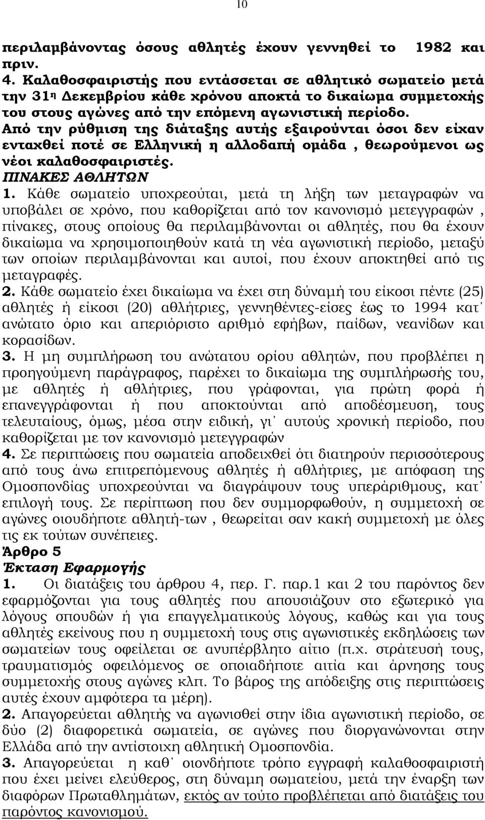 Από την ρύθμιση της διάταξης αυτής εξαιρούνται όσοι δεν είχαν ενταχθεί ποτέ σε Ελληνική η αλλοδαπή ομάδα, θεωρούμενοι ως νέοι καλαθοσφαιριστές. ΠΙΝΑΚΕΣ ΑΘΛΗΤΩΝ 1.