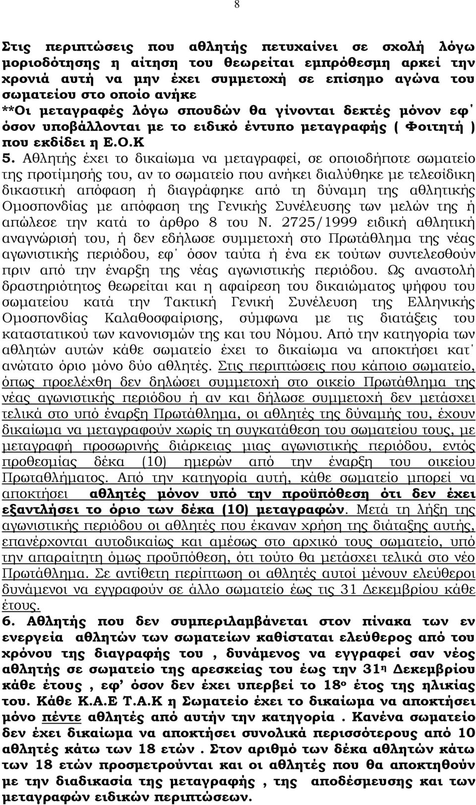 Αθλητής έχει το δικαίωμα να μεταγραφεί, σε οποιοδήποτε σωματείο της προτίμησής του, αν το σωματείο που ανήκει διαλύθηκε με τελεσίδικη δικαστική απόφαση ή διαγράφηκε από τη δύναμη της αθλητικής