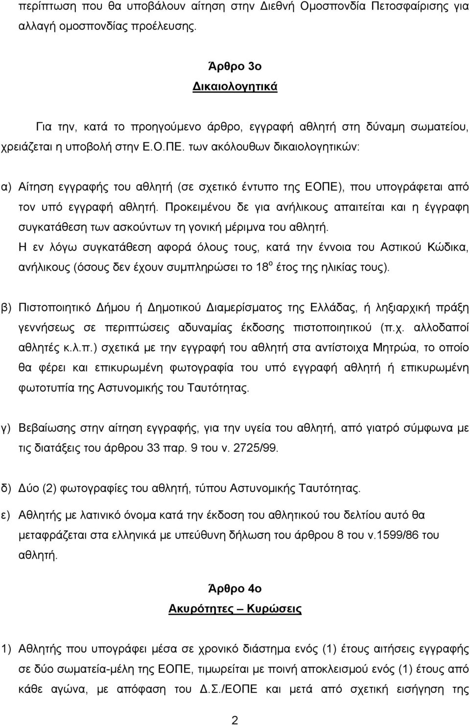 των ακόλουθων δικαιολογητικών: α) Αίτηση εγγραφής του αθλητή (σε σχετικό έντυπο της ΕΟΠΕ), που υπογράφεται από τον υπό εγγραφή αθλητή.