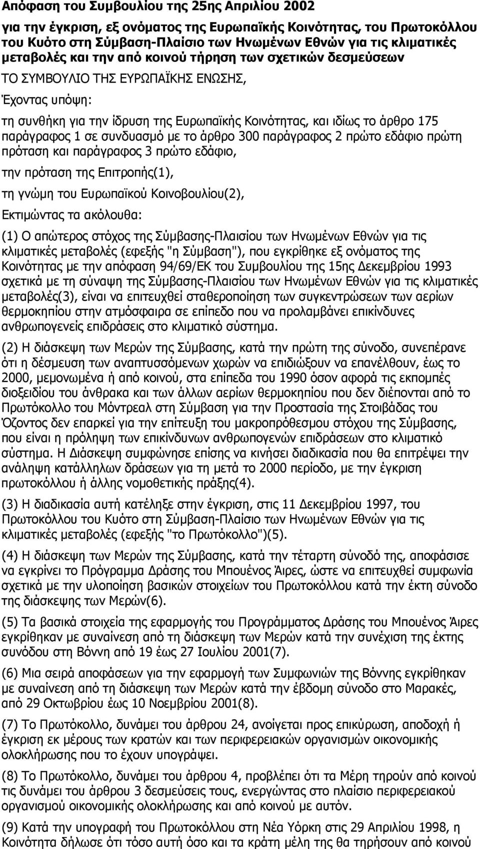 με το άρθρο 300 παράγραφος 2 πρώτο εδάφιο πρώτη πρόταση και παράγραφος 3 πρώτο εδάφιο, την πρόταση της Επιτροπής(1), τη γνώμη του Ευρωπαϊκού Κοινοβουλίου(2), Εκτιμώντας τα ακόλουθα: (1) Ο απώτερος