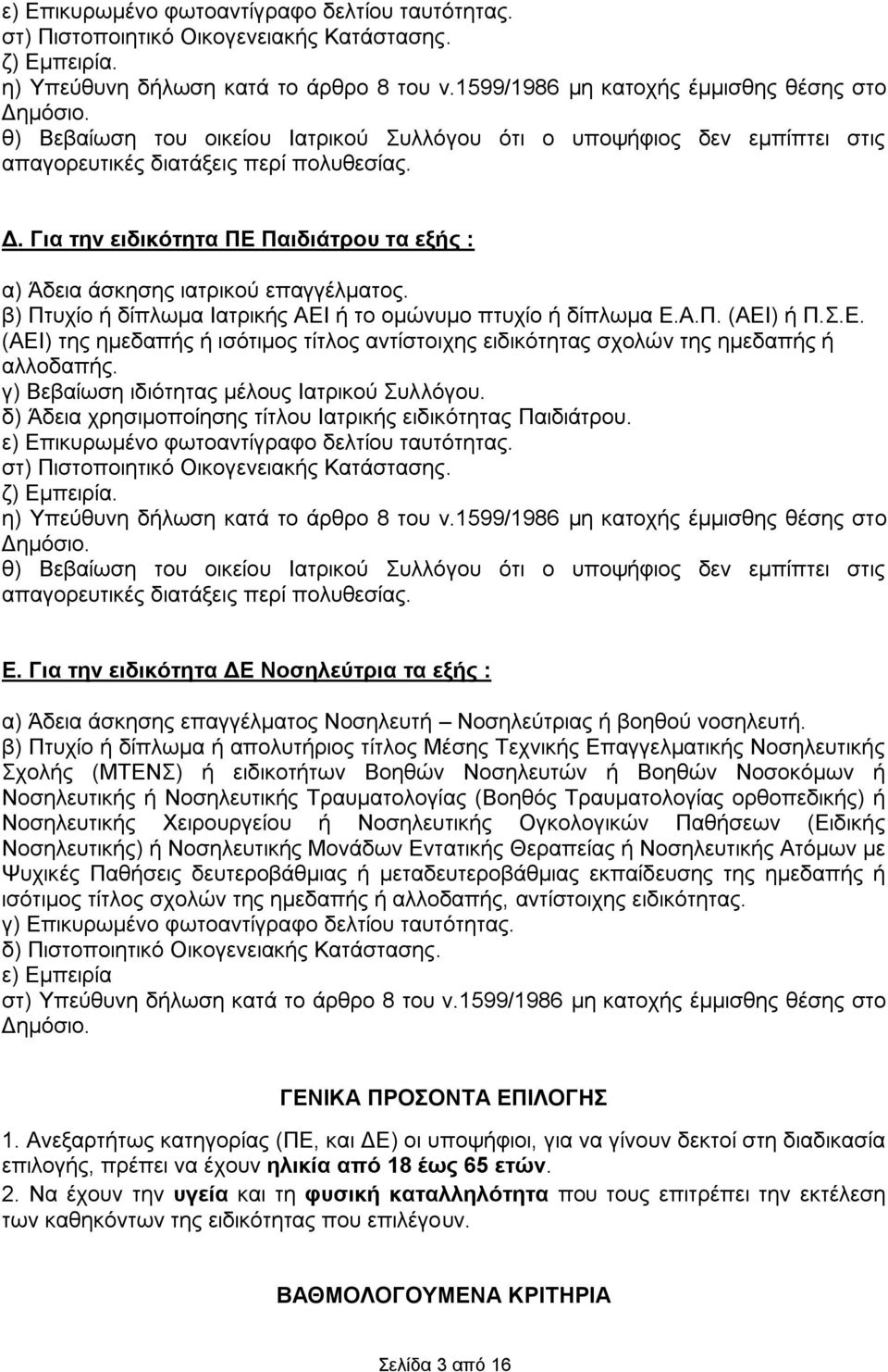 Για την ειδικότητα ΠΕ Παιδιάτρου τα εξής : α) Άδεια άσκησης ιατρικού επαγγέλματος. β) Πτυχίο ή δίπλωμα Ιατρικής ΑΕΙ ή το ομώνυμο πτυχίο ή δίπλωμα Ε.Α.Π. (ΑΕΙ) ή Π.Σ.Ε. (ΑΕΙ) της ημεδαπής ή ισότιμος τίτλος αντίστοιχης ειδικότητας σχολών της ημεδαπής ή αλλοδαπής.