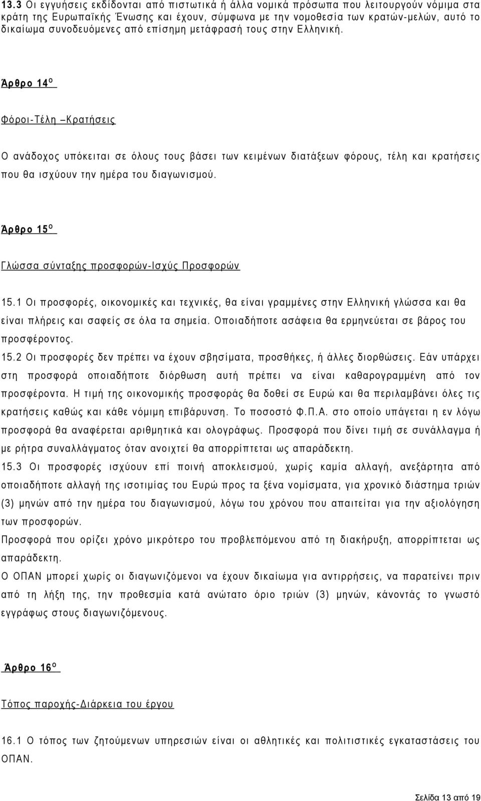 Άρθρο 14 Ο Φόροι-Τέλη Κρατήσεις Ο ανάδοχος υπόκειται σε όλους τους βάσει των κειμένων διατάξεων φόρους, τέλη και κρατήσεις που θα ισχύουν την ημέρα του διαγωνισμού.