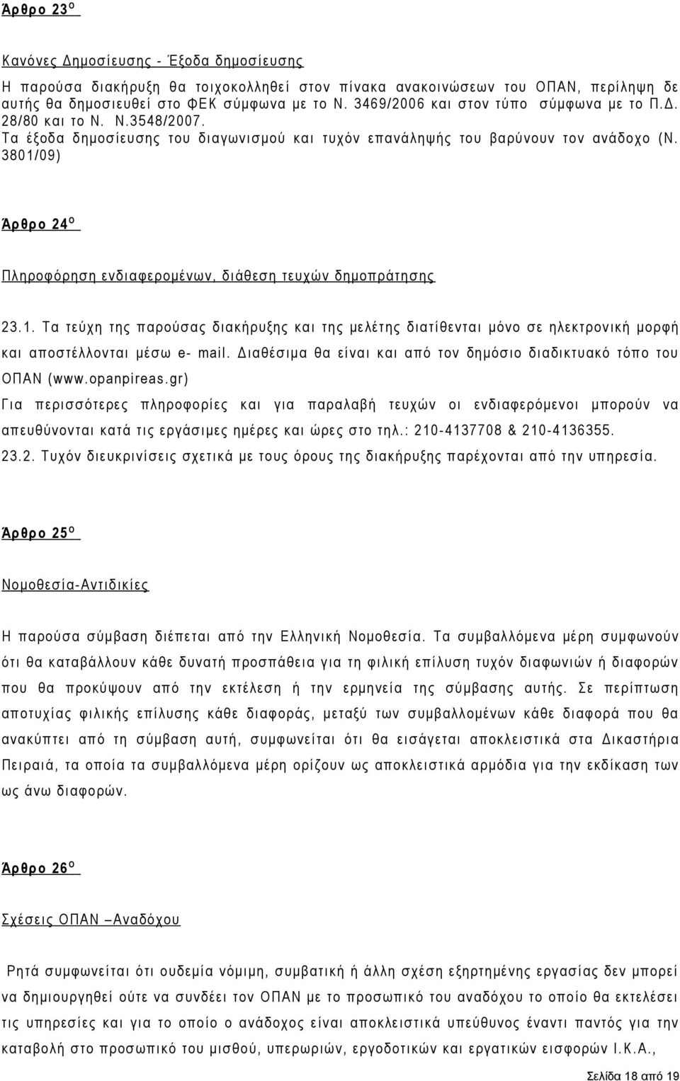 3801/09) Άρθρο 24 Ο Πληροφόρηση ενδιαφερομένων, διάθεση τευχών δημοπράτησης 23.1. Τα τεύχη της παρούσας διακήρυξης και της μελέτης διατίθενται μόνο σε ηλεκτρονική μορφή και αποστέλλονται μέσω e- mail.