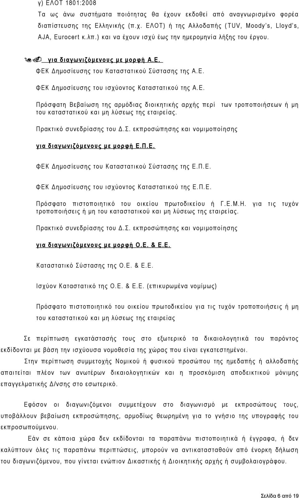 ΦΕΚ Δημοσίευσης του Καταστατικού Σύστασης της Α.Ε. ΦΕΚ Δημοσίευσης του ισχύοντος Καταστατικού της Α.Ε. Πρόσφατη Βεβαίωση της αρμόδιας διοικητικής αρχής περί των τροποποιήσεων ή μη του καταστατικού και μη λύσεως της εταιρείας.