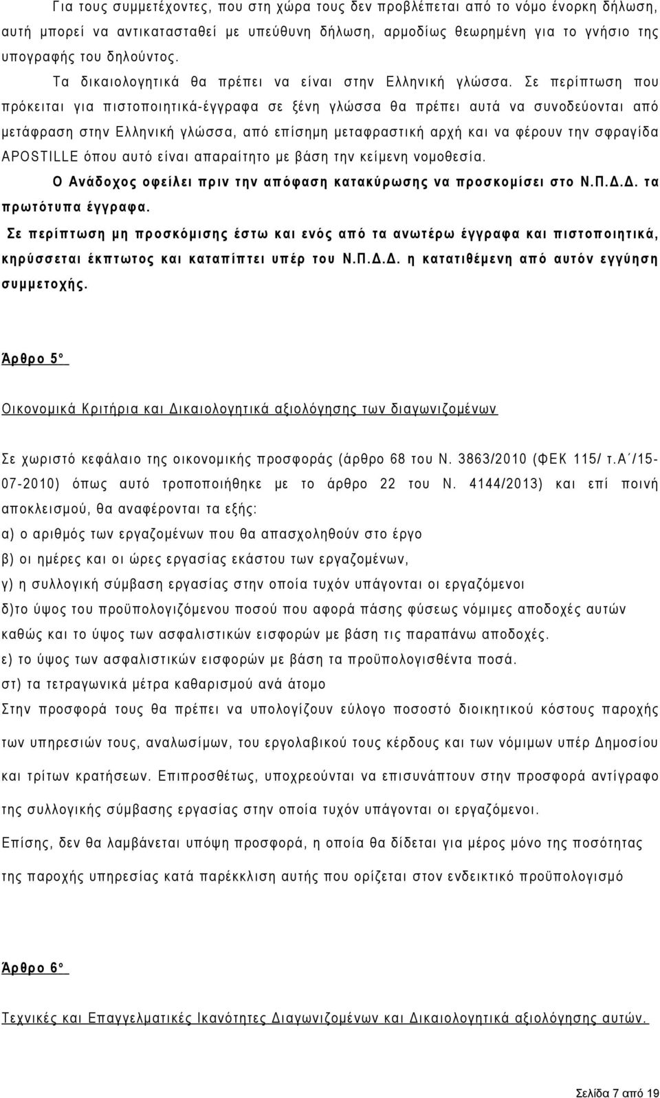 Σε περίπτωση που πρόκειται για πιστοποιητικά-έγγραφα σε ξένη γλώσσα θα πρέπει αυτά να συνοδεύονται από μετάφραση στην Ελληνική γλώσσα, από επίσημη μεταφραστική αρχή και να φέρουν την σφραγίδα