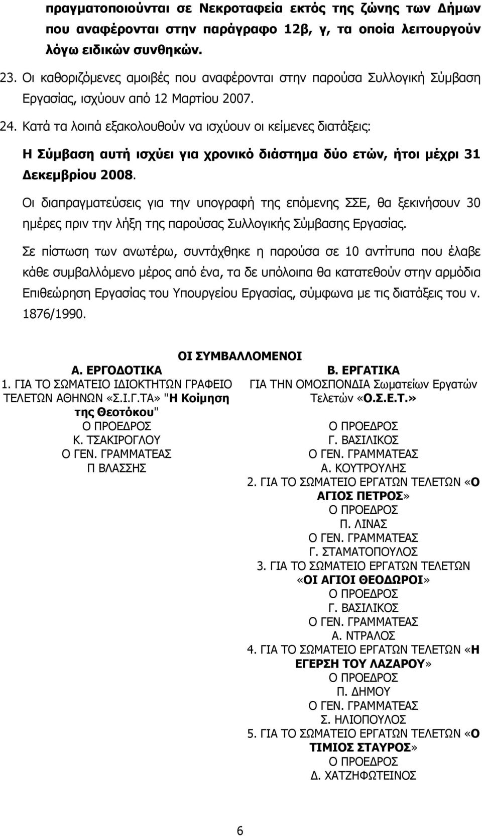 Κατά τα λοιπά εξακολουθούν να ισχύουν οι κείµενες διατάξεις: Η Σύµβαση αυτή ισχύει για χρονικό διάστηµα δύο ετών, ήτοι µέχρι 31 εκεµβρίου 2008.