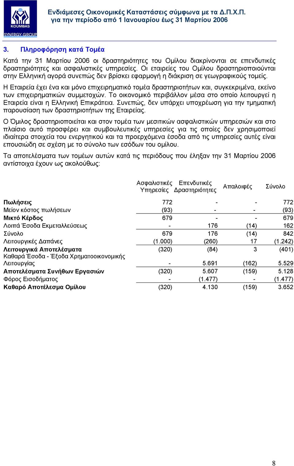 Η Εταιρεία έχει ένα και µόνο επιχειρηµατικό τοµέα δραστηριοτήτων και, συγκεκριµένα, εκείνο των επιχειρηµατικών συµµετοχών.