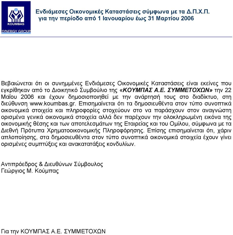 Επισηµαίνεται ότι τα δηµοσιευθέντα στον τύπο συνοπτικά οικονοµικά στοιχεία και πληροφορίες στοχεύουν στο να παράσχουν στον αναγνώστη ορισµένα γενικά οικονοµικά στοιχεία αλλά δεν παρέχουν την