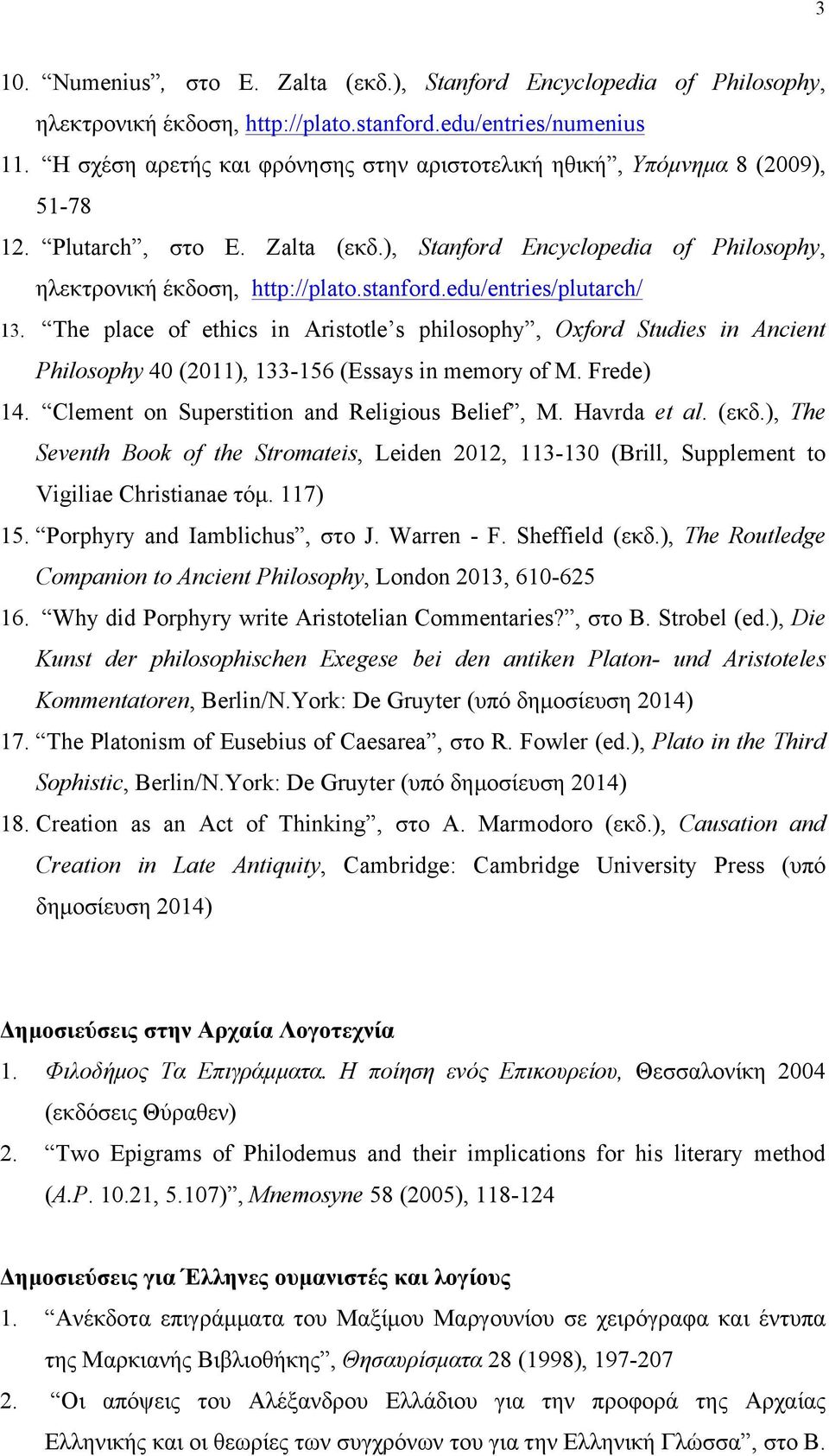 edu/entries/plutarch/ 13. The place of ethics in Aristotle s philosophy, Oxford Studies in Ancient Philosophy 40 (2011), 133-156 (Essays in memory of M. Frede) 14.