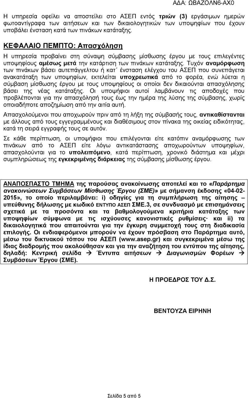 Τυχόν αναμόρφωση των πινάκων βάσει αυτεπάγγελτου ή κατ ένσταση ελέγχου του ΑΣΕΠ που συνεπάγεται ανακατάταξη των υποψηφίων, εκτελείται υποχρεωτικά από το φορέα, ενώ λύεται η σύμβαση μίσθωσης έργου με