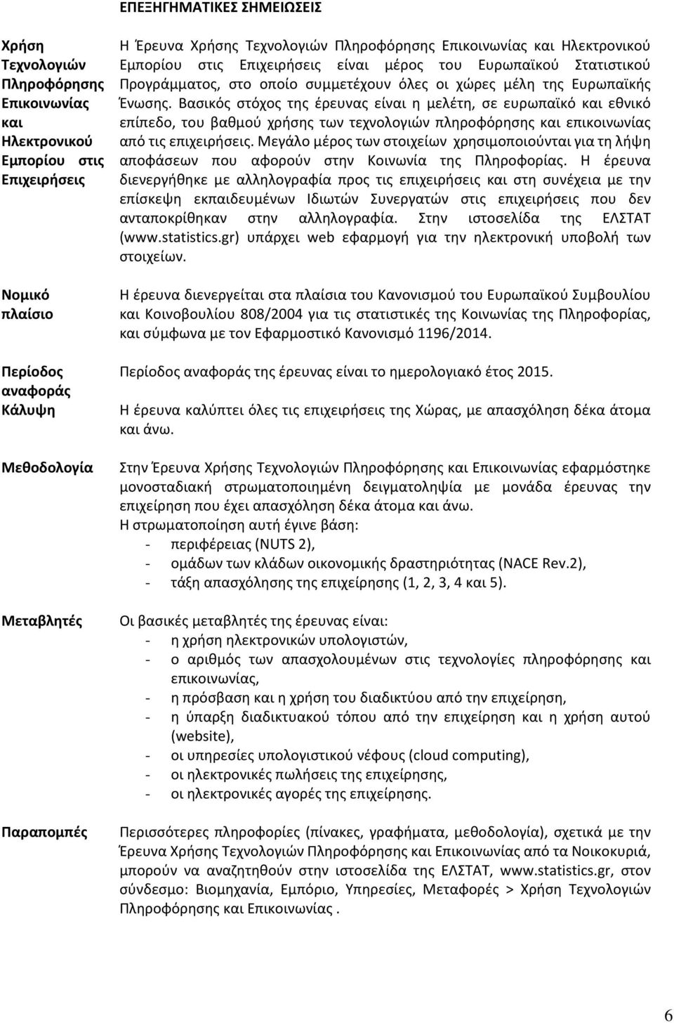 Ένωσης. Βασικός στόχος της έρευνας είναι η μελέτη, σε ευρωπαϊκό και εθνικό επίπεδο, του βαθμού χρήσης των τεχνολογιών πληροφόρησης και επικοινωνίας από τις επιχειρήσεις.