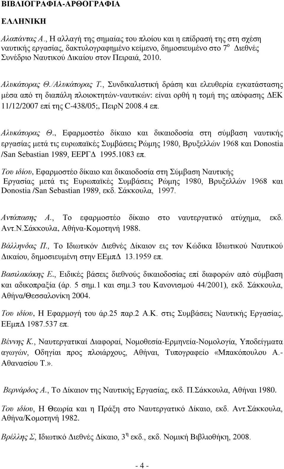 /Αιπθάηνξαο Τ., πλδηθαιηζηηθή δξάζε θαη ειεπζεξία εγθαηάζηαζεο κέζα απφ ηε δηαπάιε πινηνθηεηψλ-λαπηηθψλ: είλαη νξζή ε ηνκή ηεο απφθαζεο ΓΔΚ 11/12/2007 επί ηεο C-438/05;, ΠεηξΝ 2008.4 επ. Αιπθάηνξαο Θ.