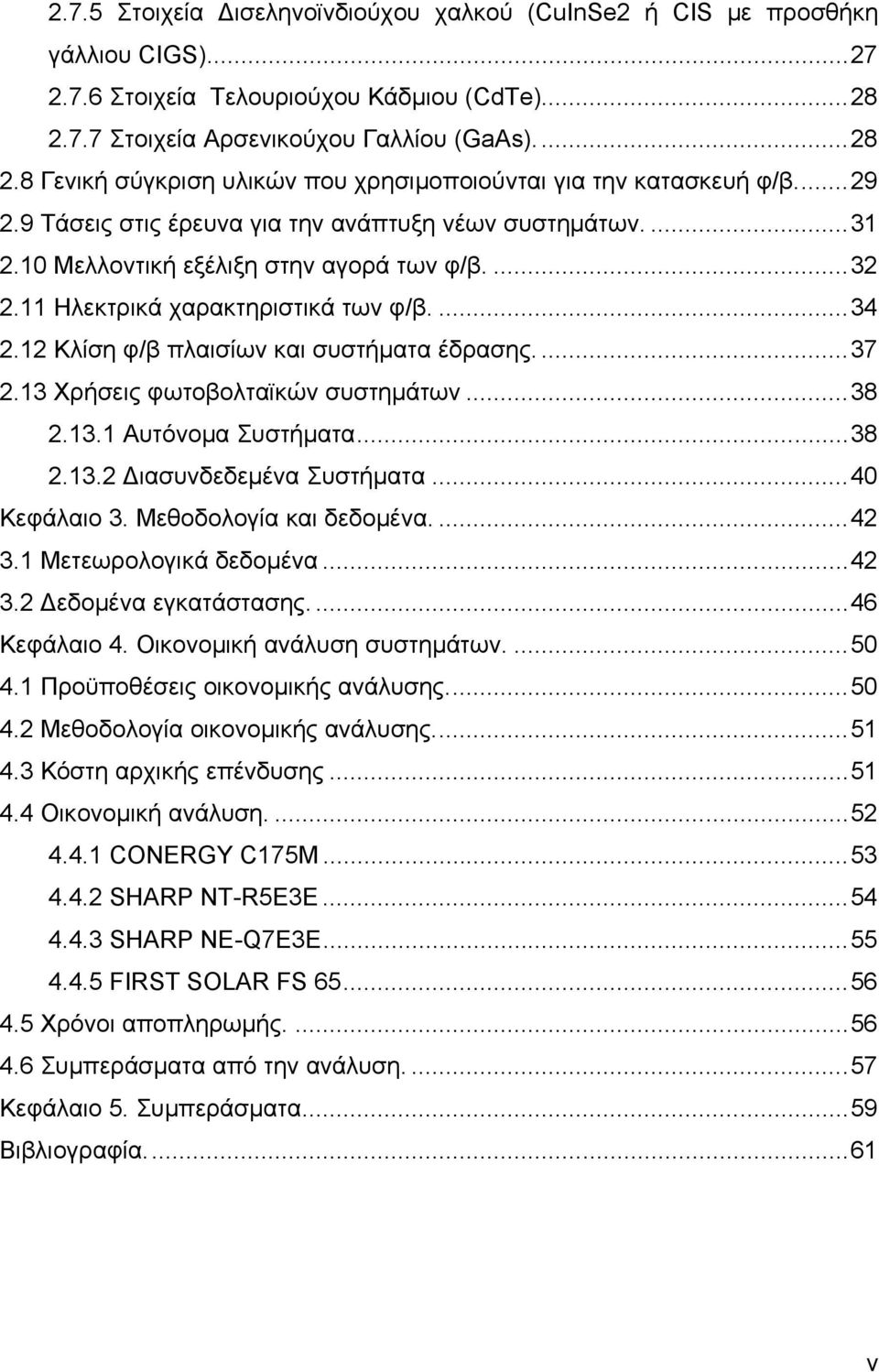 10 Μελλοντική εξέλιξη στην αγορά των φ/β....32 2.11 Ηλεκτρικά χαρακτηριστικά των φ/β....34 2.12 Κλίση φ/β πλαισίων και συστήματα έδρασης....37 2.13 Χρήσεις φωτοβολταϊκών συστημάτων...38 2.13.1 Αυτόνομα Συστήματα.