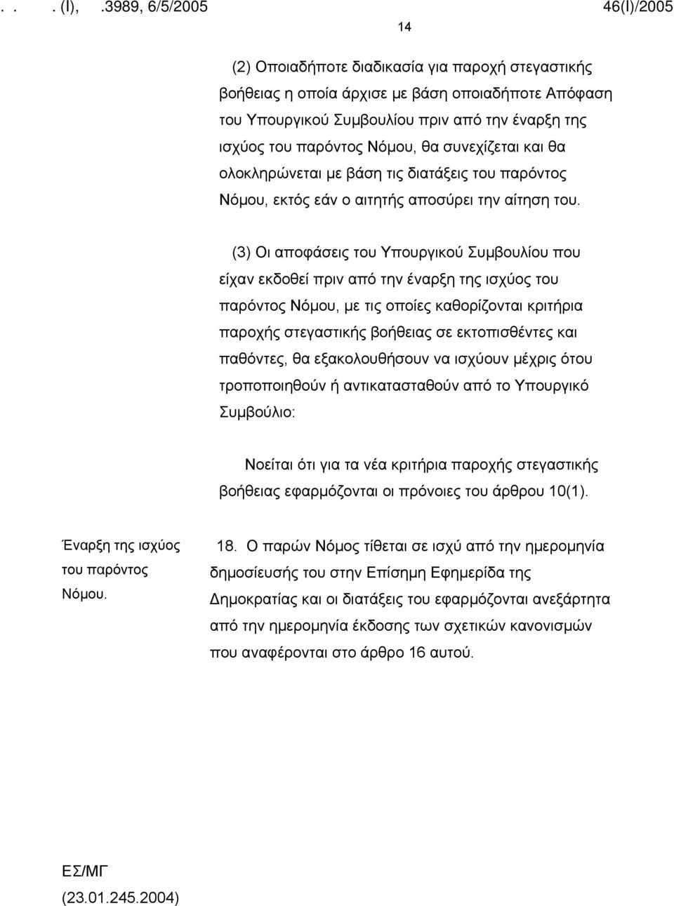 (3) Οι αποφάσεις του Υπουργικού Συμβουλίου που είχαν εκδοθεί πριν από την έναρξη της ισχύος του παρόντος Νόμου, με τις οποίες καθορίζονται κριτήρια παροχής στεγαστικής βοήθειας σε εκτοπισθέντες και