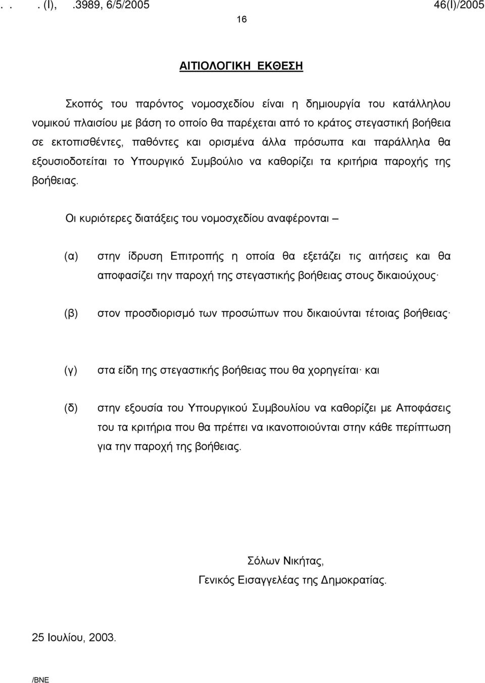 Οι κυριότερες διατάξεις του νομοσχεδίου αναφέρονται (α) στην ίδρυση Επιτροπής η οποία θα εξετάζει τις αιτήσεις και θα αποφασίζει την παροχή της στεγαστικής βοήθειας στους δικαιούχους (β) στον