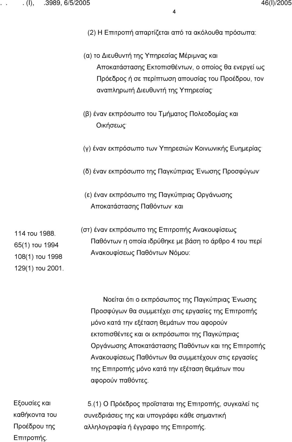 (δ) έναν εκπρόσωπο της Παγκύπριας Ένωσης Προσφύγων. (ε) έναν εκπρόσωπο της Παγκύπριας Οργάνωσης Αποκατάστασης Παθόντων. και 114 του 1988. 65(1) του 1994 108(1) του 1998 129(1) του 2001.