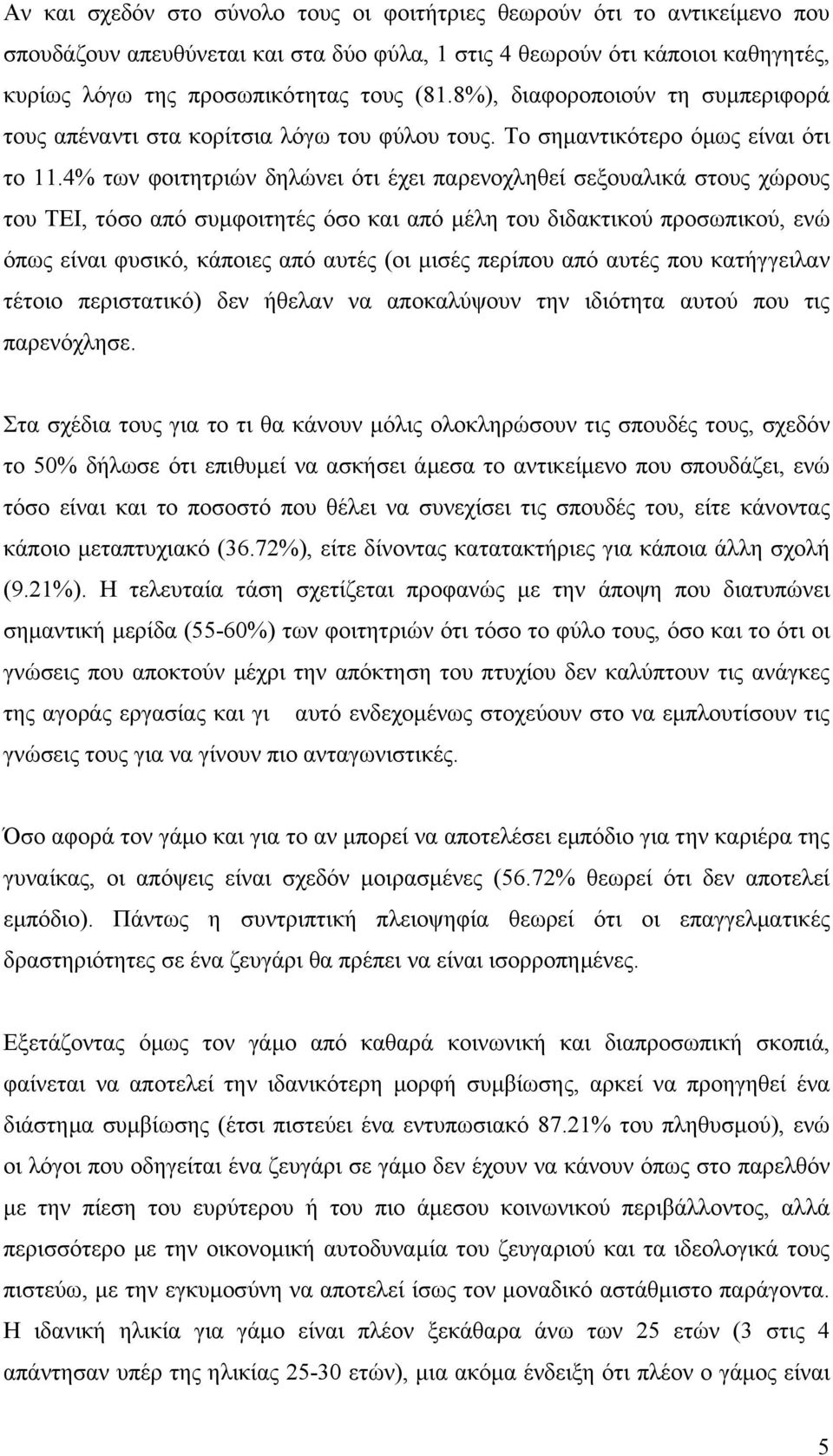 4% των φοιτητριών δηλώνει ότι έχει παρενοχληθεί σεξουαλικά στους χώρους του ΤΕΙ, τόσο από συµφοιτητές όσο και από µέλη του διδακτικού προσωπικού, ενώ όπως είναι φυσικό, κάποιες από αυτές (οι µισές