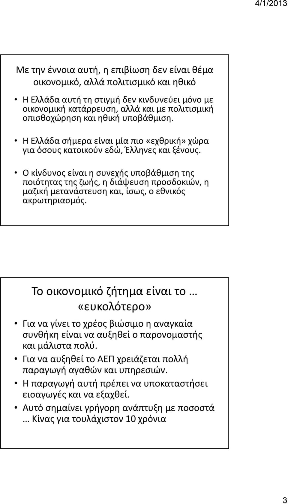 Ο κίνδυνος είναι η συνεχής υποβάθμιση της ποιότητας της ζωής, η διάψευση προσδοκιών, η μαζική μετανάστευση και, ίσως, ο εθνικός ακρωτηριασμός.