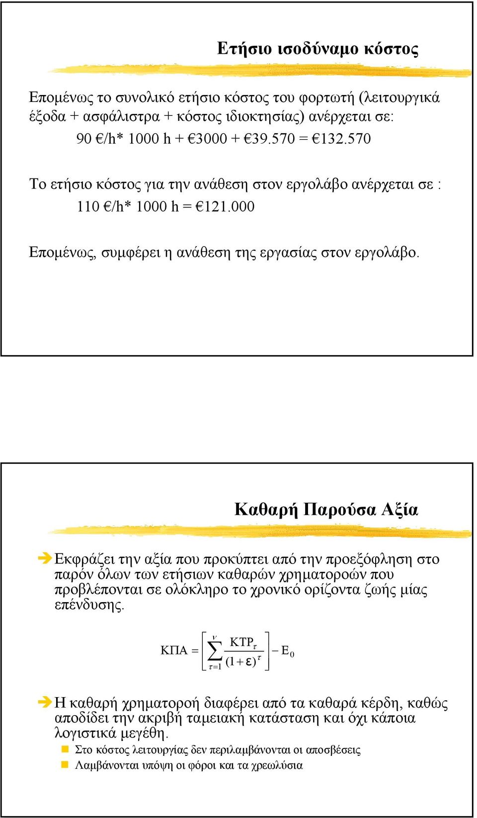 Καθαρή Παρούσα Αξία Εκφράζει την αξία που προκύπτει από την προεξόφληση στο παρόν όλων των ετήσιων καθαρών χρηµατοροών που προβλέπονται σε ολόκληρο το χρονικό ορίζοντα ζωής µίας επένδυσης.
