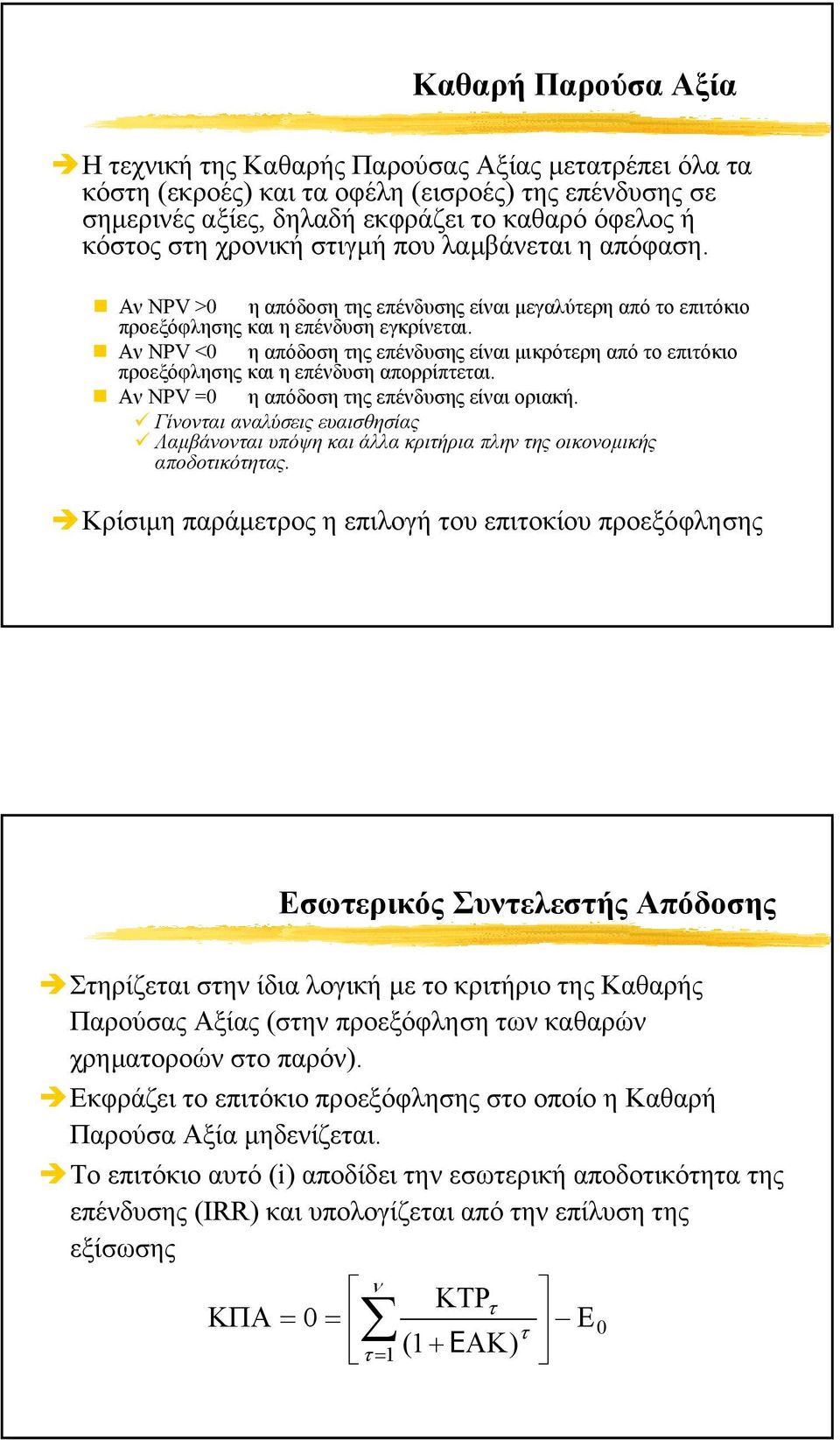 Αν NPV <0 ηαπόδοση της επένδυσης είναι µικρότερη από το επιτόκιο προεξόφλησης και η επένδυση απορρίπτεται. Αν NPV =0 ηαπόδοση της επένδυσης είναι οριακή.