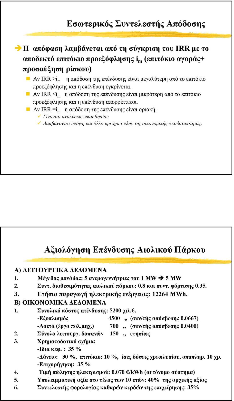 Αν IRR =i m ηαπόδοση της επένδυσης είναι οριακή. Γίνονται αναλύσεις ευαισθησίας Λαµβάνονται υπόψη και άλλα κριτήρια πλην της οικονοµικής αποδοτικότητας.