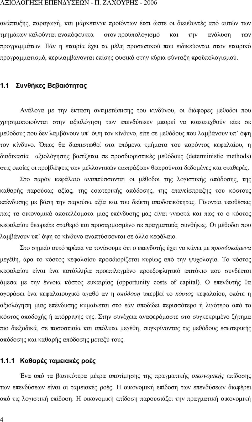 1 Συνθήκες Βεβαιότητας Ανάλογα με την έκταση αντιμετώπισης του κινδύνου, οι διάφορες μέθοδοι που χρησιμοποιούνται στην αξιολόγηση των επενδύσεων μπορεί να καταταχθούν είτε σε μεθόδους που δεν