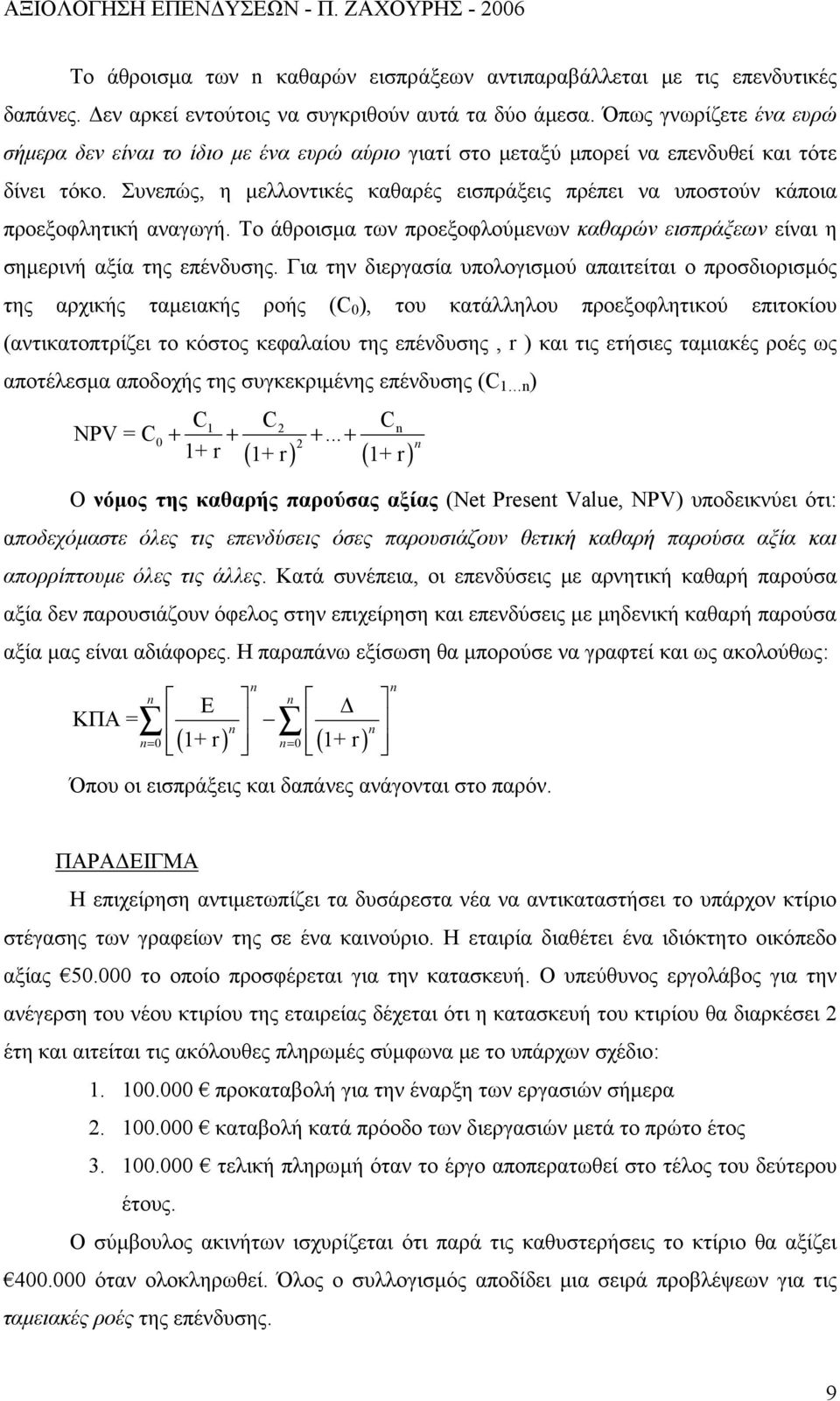 Συνεπώς, η μελλοντικές καθαρές εισπράξεις πρέπει να υποστούν κάποια προεξοφλητική αναγωγή. Το άθροισμα των προεξοφλούμενων καθαρών εισπράξεων είναι η σημερινή αξία της επένδυσης.