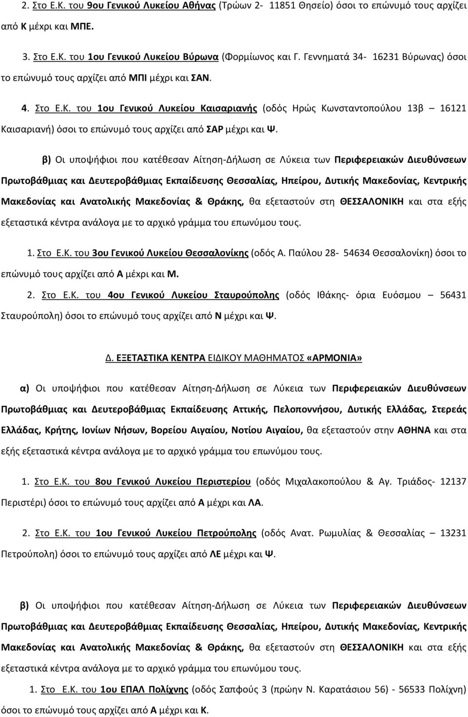 του 1ου Γενικού Λυκείου Καισαριανής (οδός Ηρώς Κωνσταντοπούλου 13β 16121 Καισαριανή) όσοι το επώνυμό τους αρχίζει από ΣΑΡ μέχρι και Ψ. 1. Στο Ε.Κ. του 3ου Γενικού Λυκείου Θεσσαλονίκης (οδός Α.